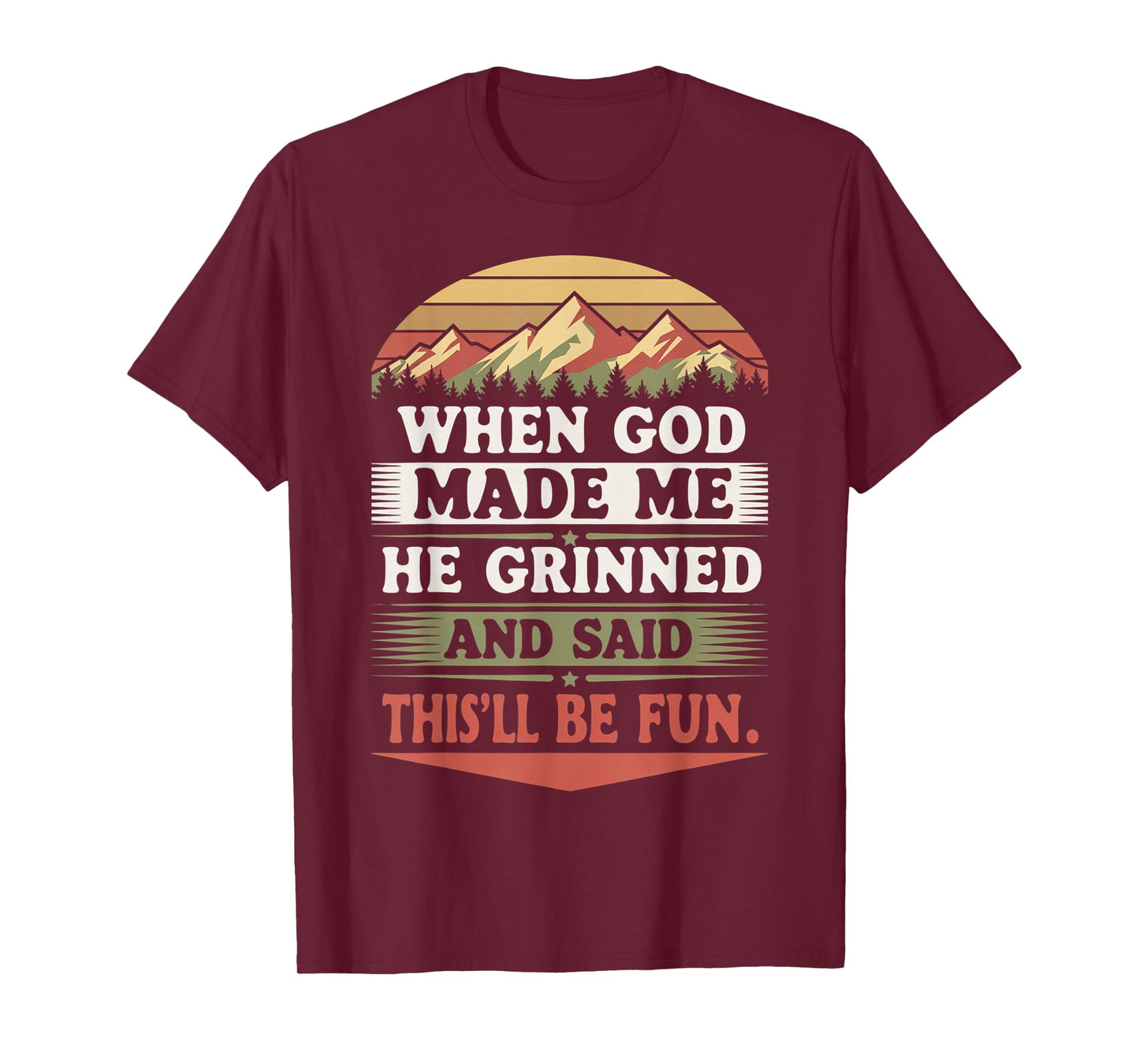 When God Made Me He Grinned Said This'll Be Fun Sarcastic T-Shirt