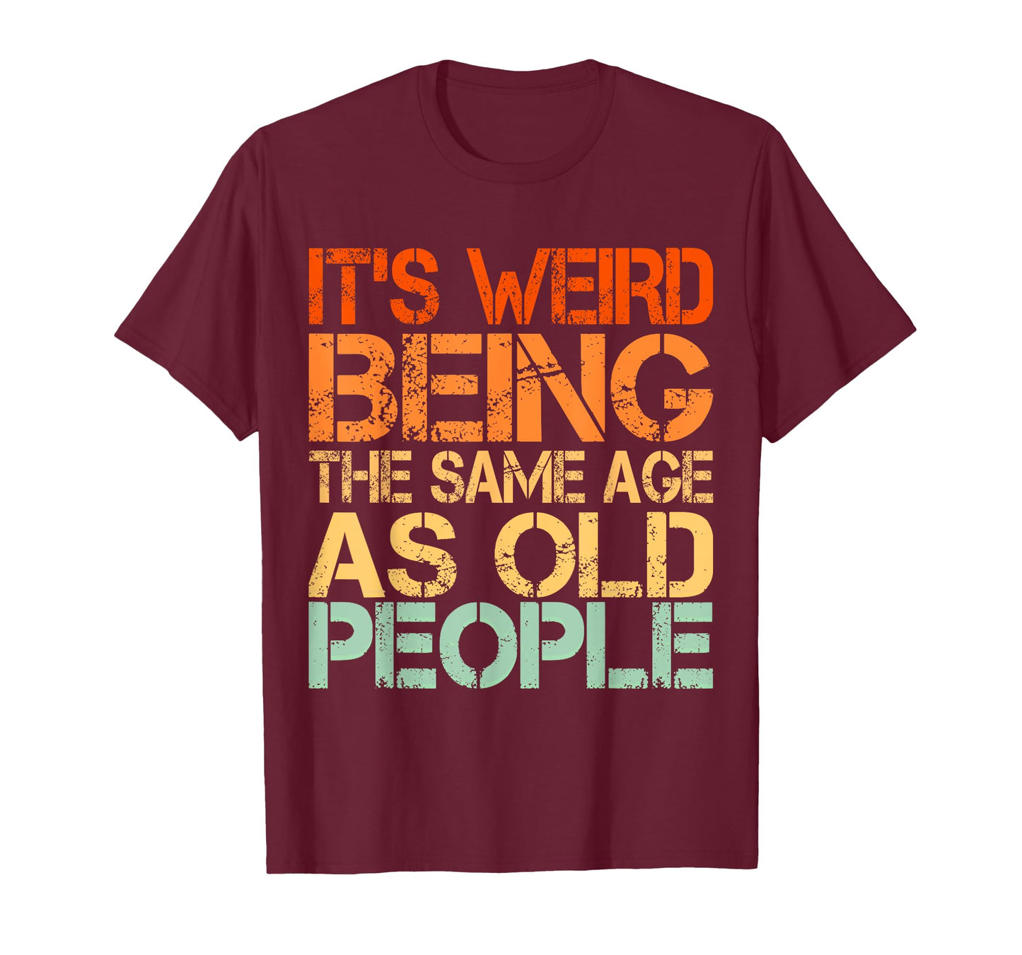 It's Weird Being The Same Age As Old People T-Shirt