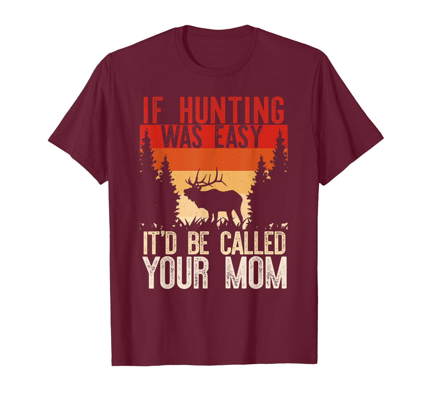 IF HUNTING WAS EASY IT'D BE CALLED YOUR MOM Funny Hunt Meme T-Shirt