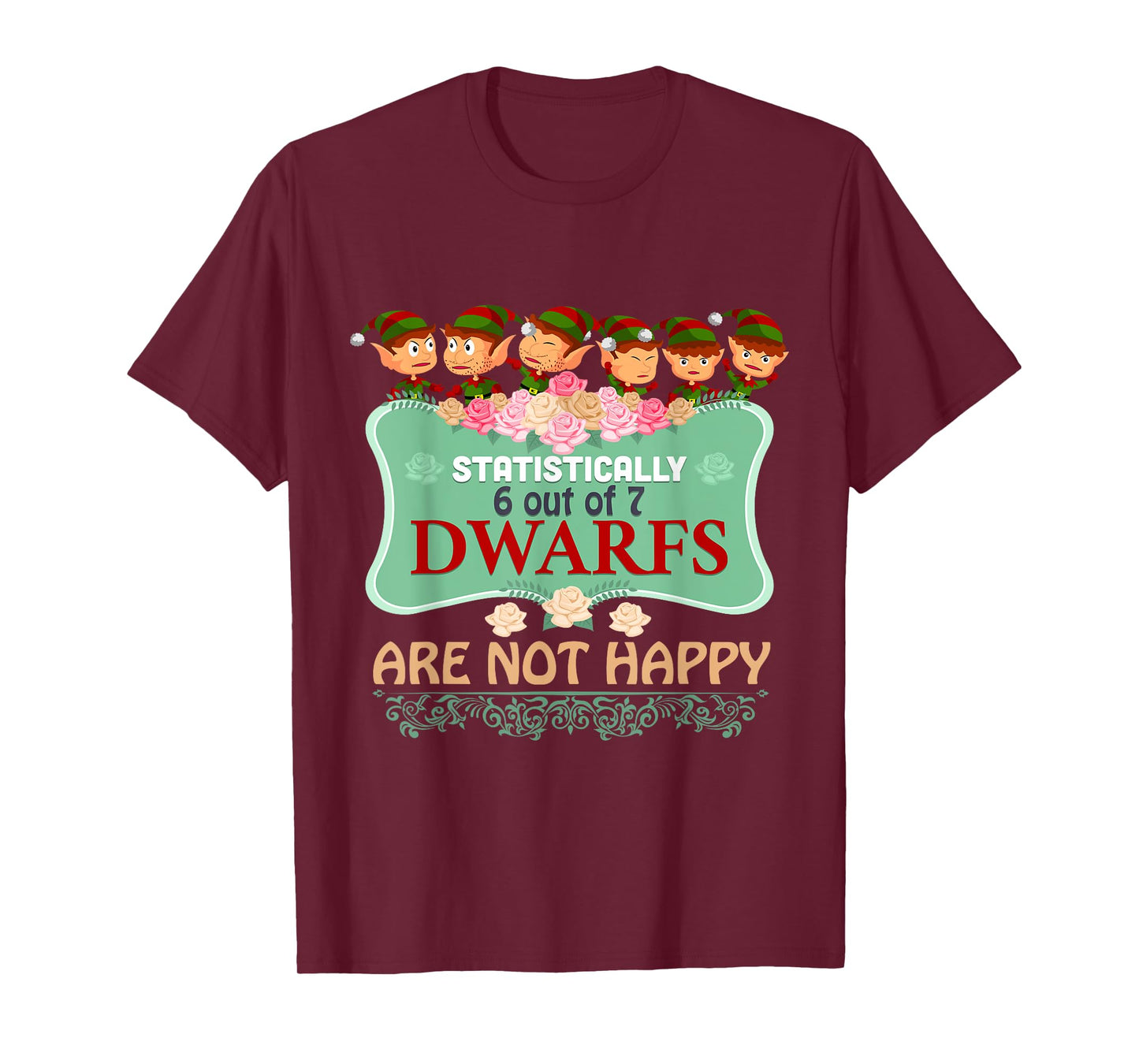Statistically 6 out of 7 Dwarfs Are Not Happy T shirt