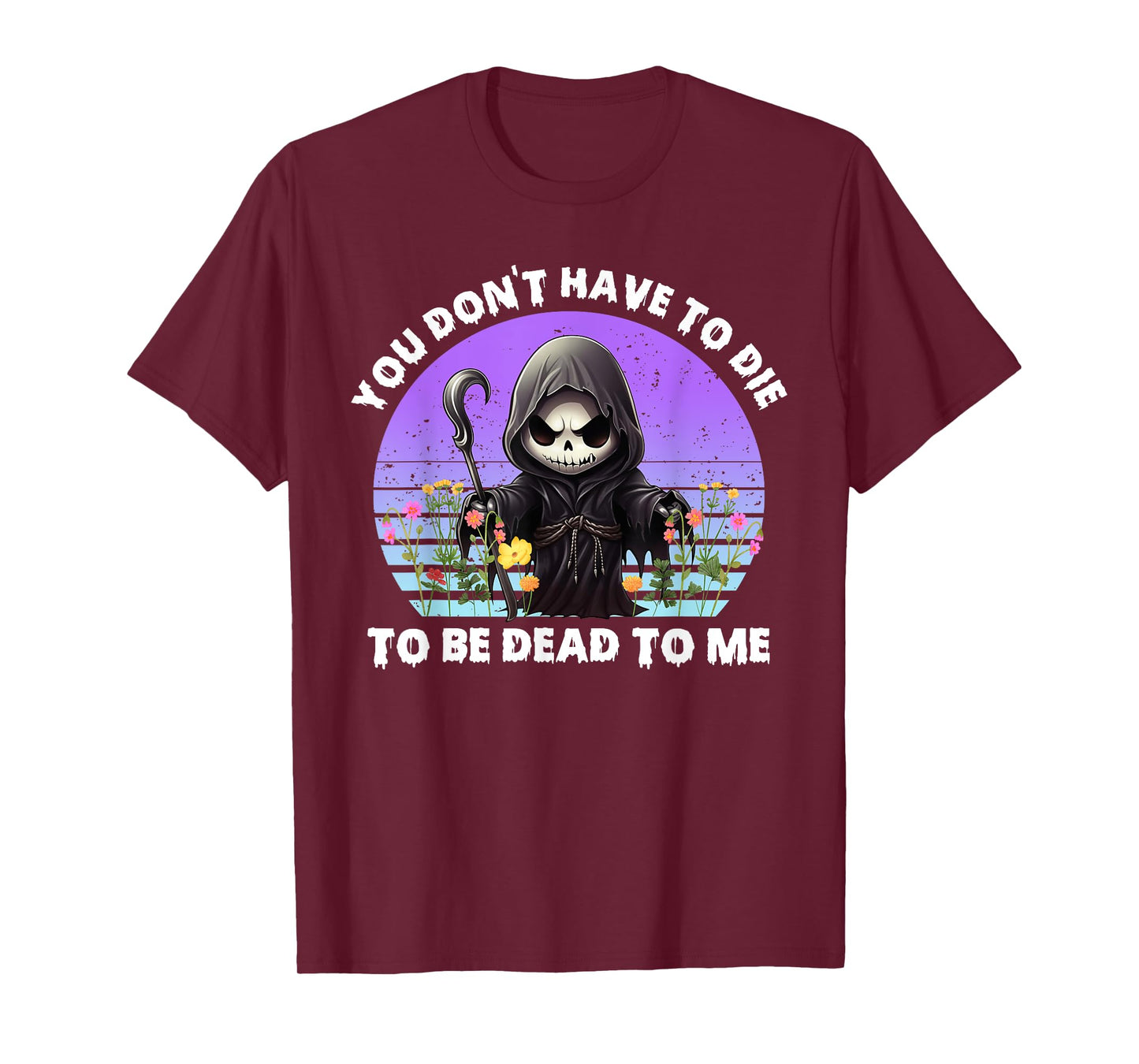 You Don't Have To Die To Be Dead To Me Sarcastic Skeleton T-Shirt