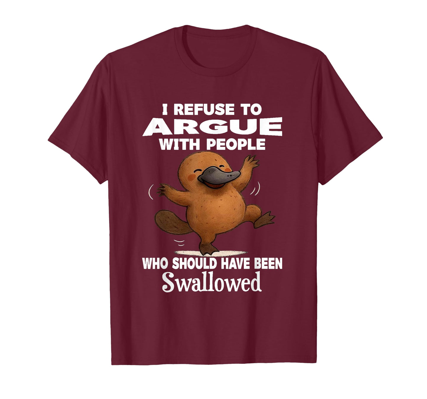 I Refuse to Argue with People Who Should Have Been Swallowed T-Shirt
