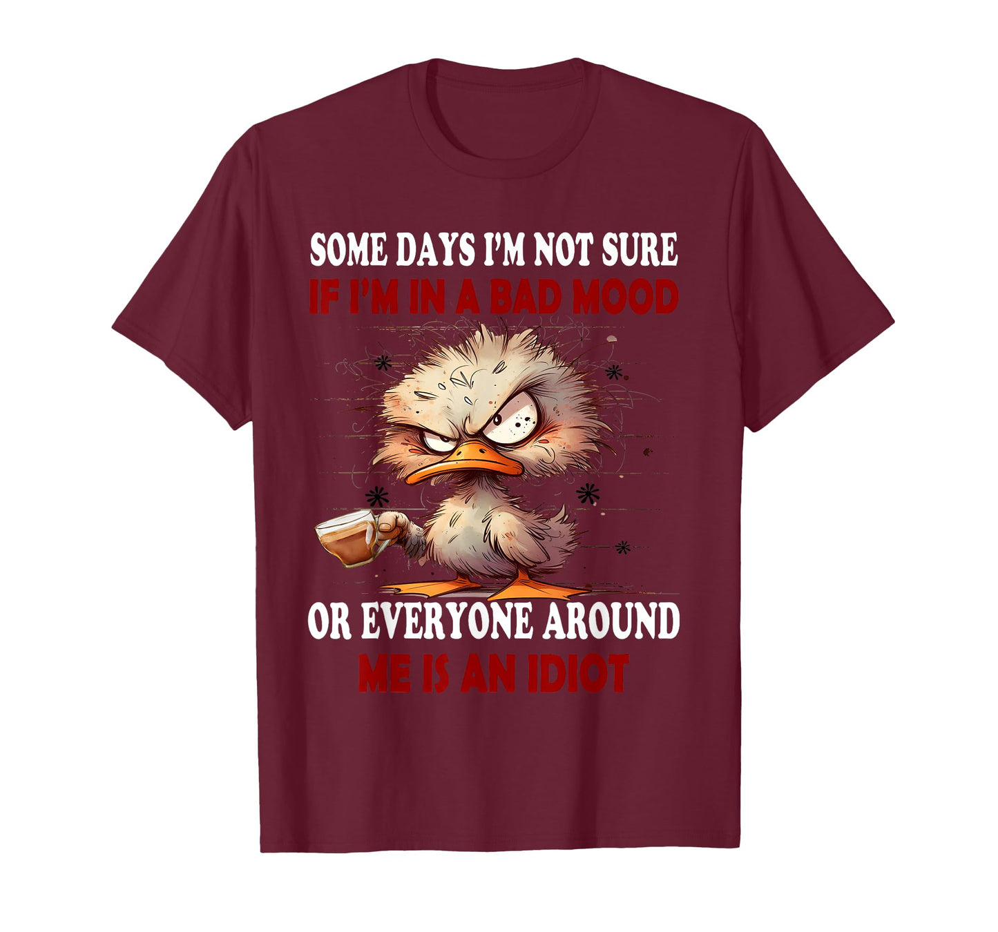 Some days I'm not sure if Im in the bad mood or everyone T-Shirt