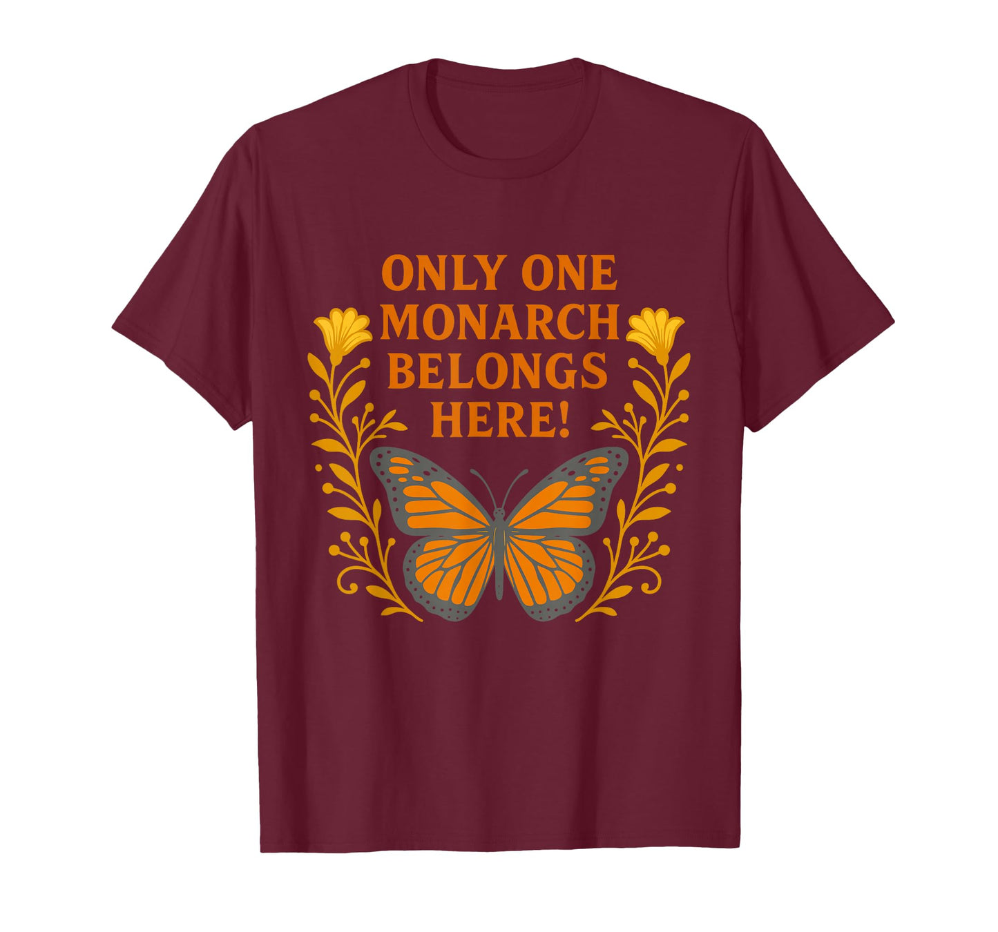 Only One Monarch Belongs Here/No Kings Day T-Shirt