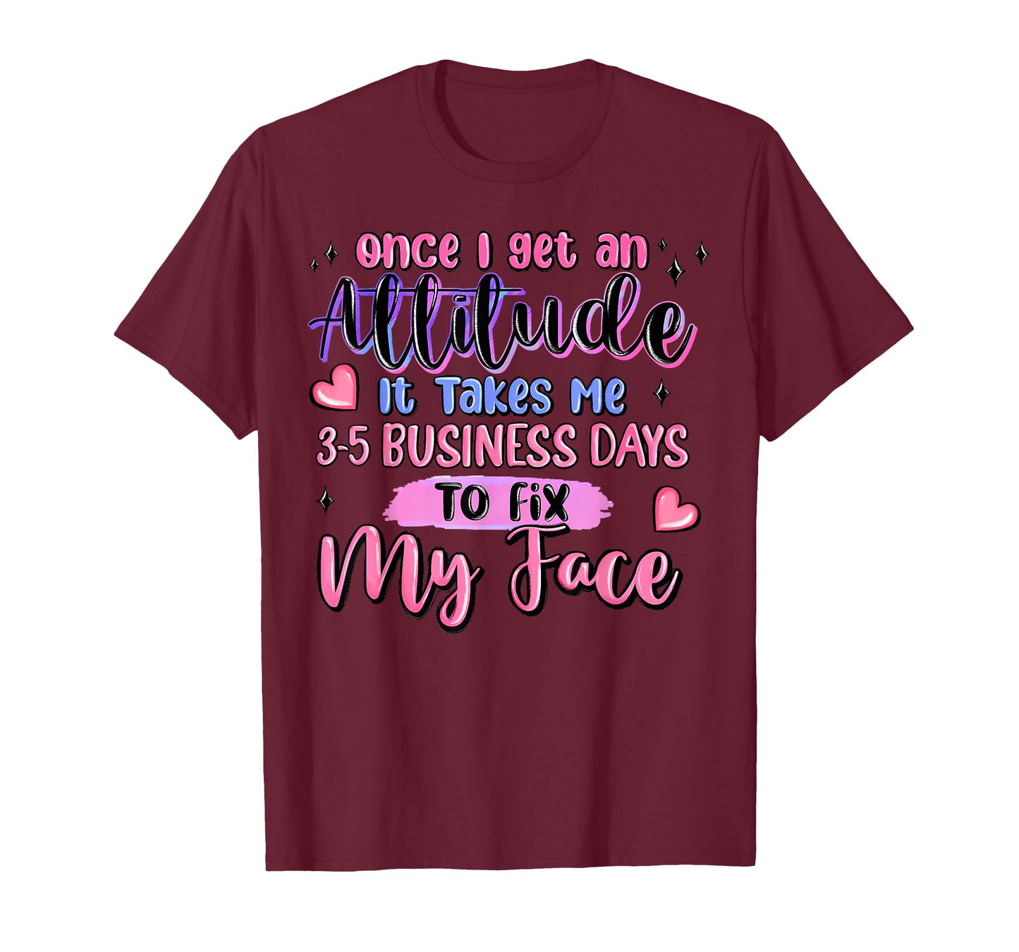 Once I Get an Attitude It Takes Me 3-5 Business Days to Fix T-Shirt