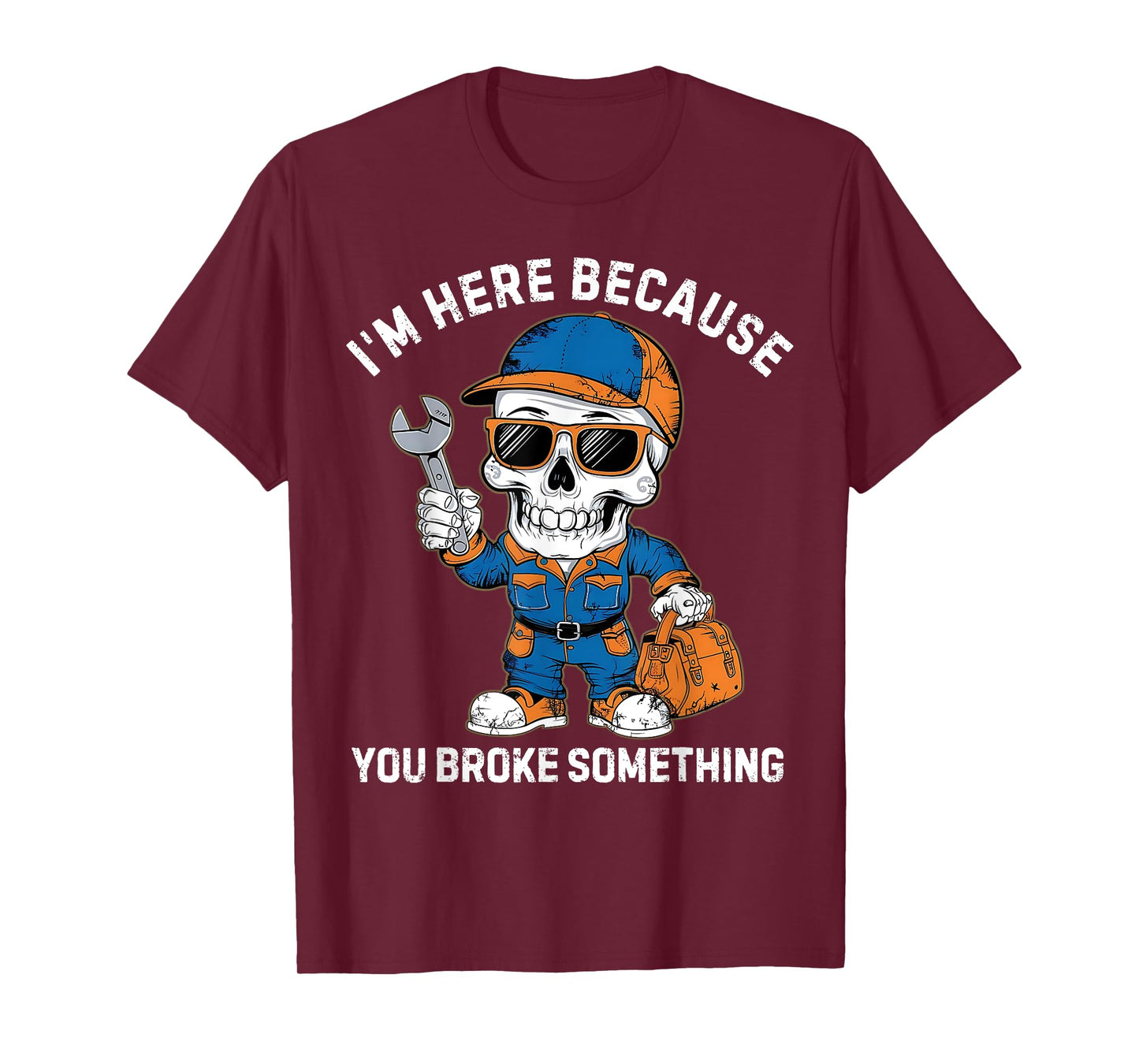 I'm Here Because You Broke Something Fix It Plumber Mechanic T-Shirt