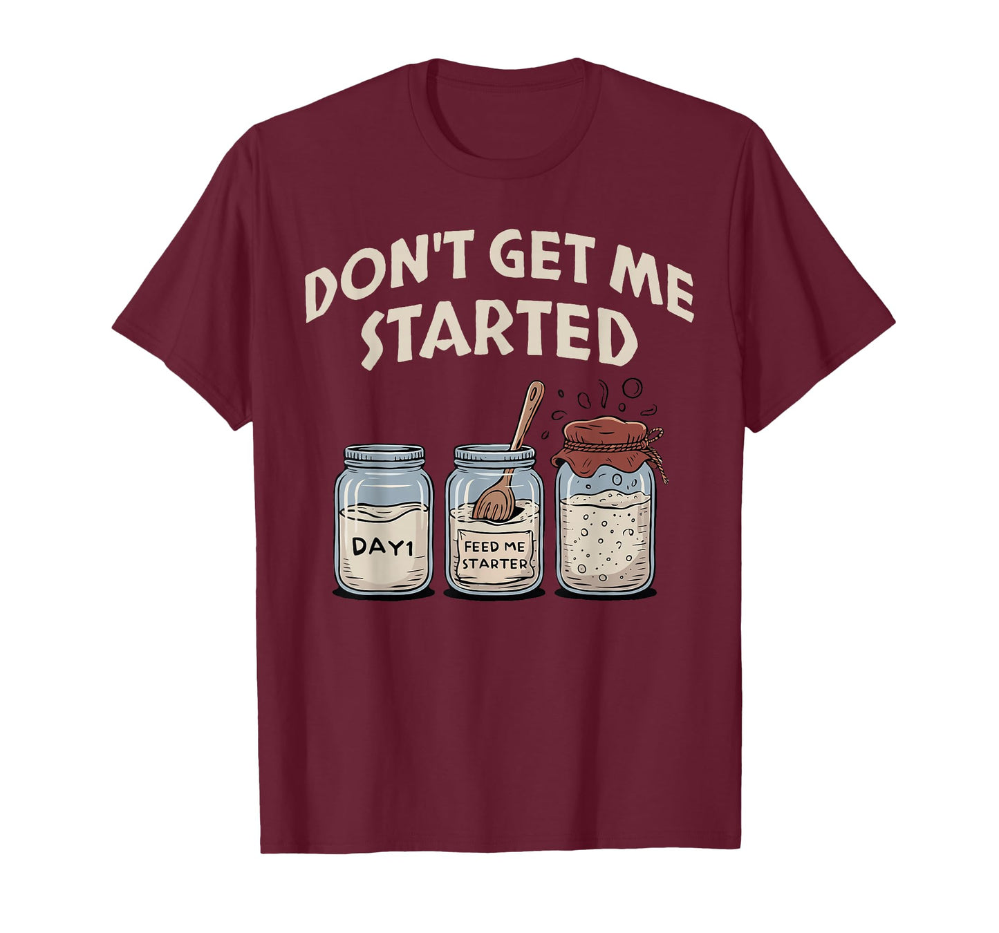 Funny Bread Baking Starter, Don't Get Me Started Sourdough T-Shirt