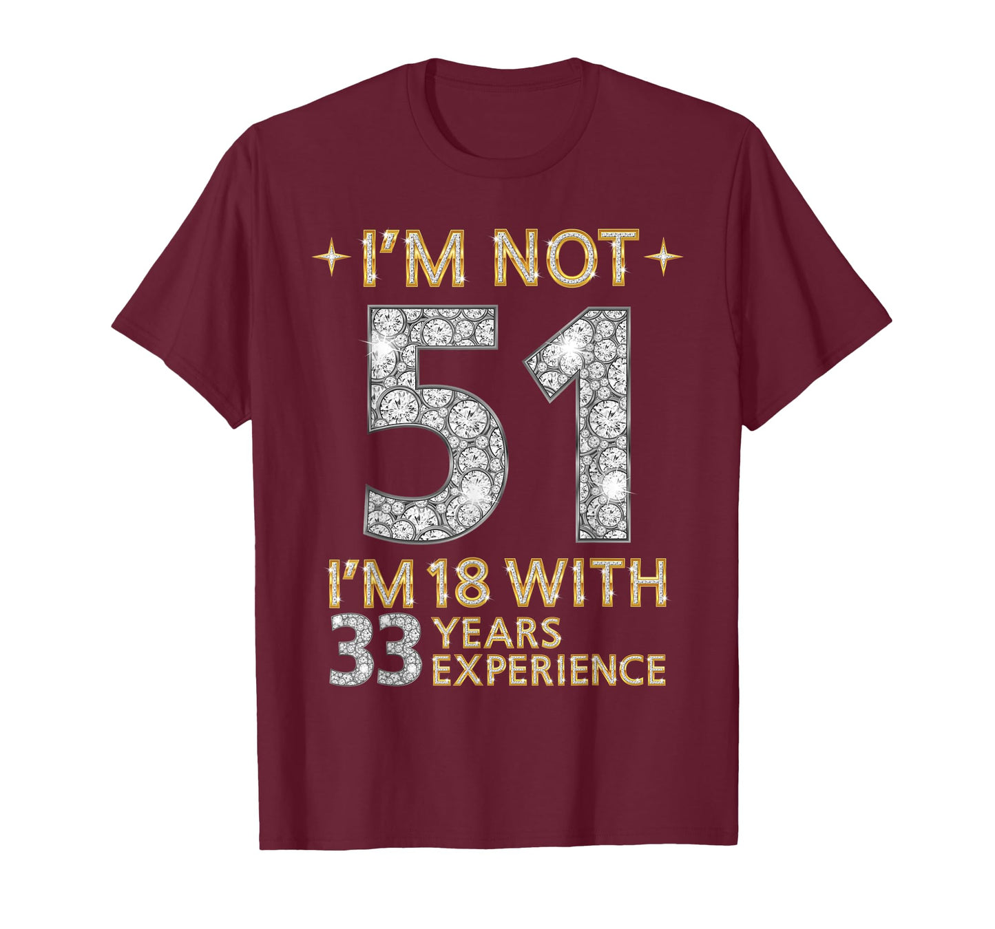 I'm Not 51 I'm 18 with 33 Years Experience Funny 51st b-day T-Shirt
