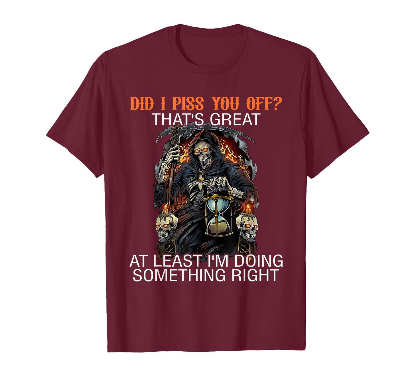 Did I Piss You Off? Great At Least I'm Doing Something Right T-Shirt
