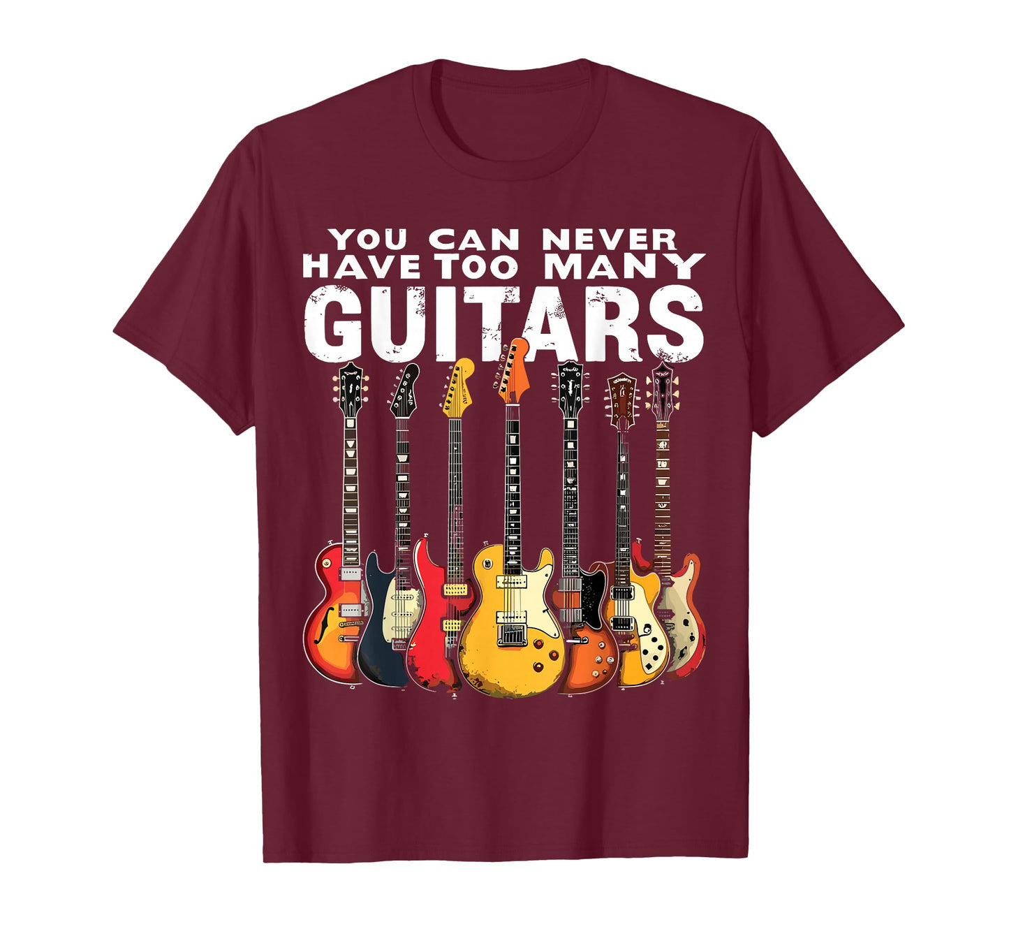 You Can Never Have Too Many Guitars Music Guitar T-Shirt