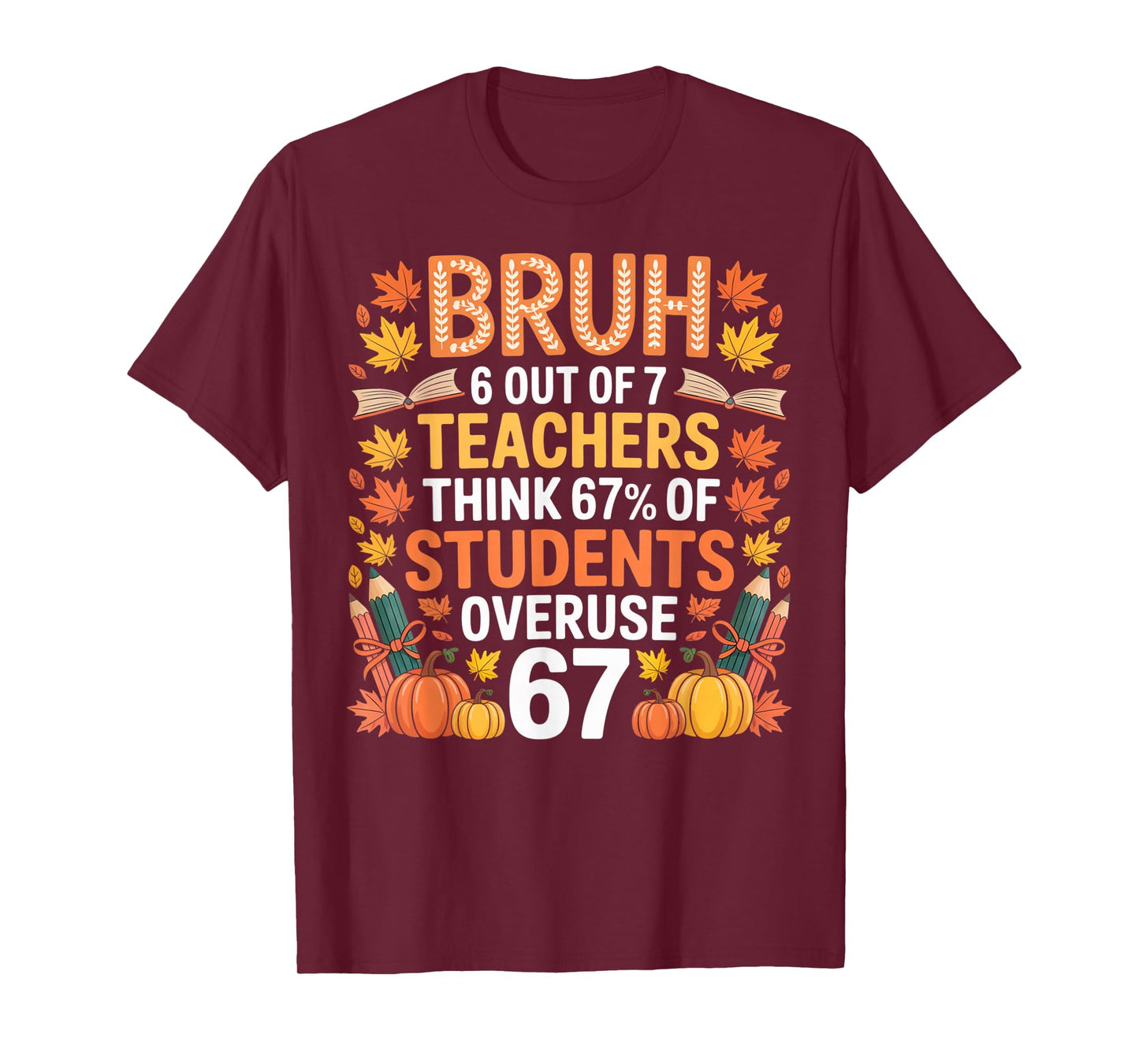 6 Out of 7 Teachers Think 67% of Students Overuse 67 Autumn T-Shirt