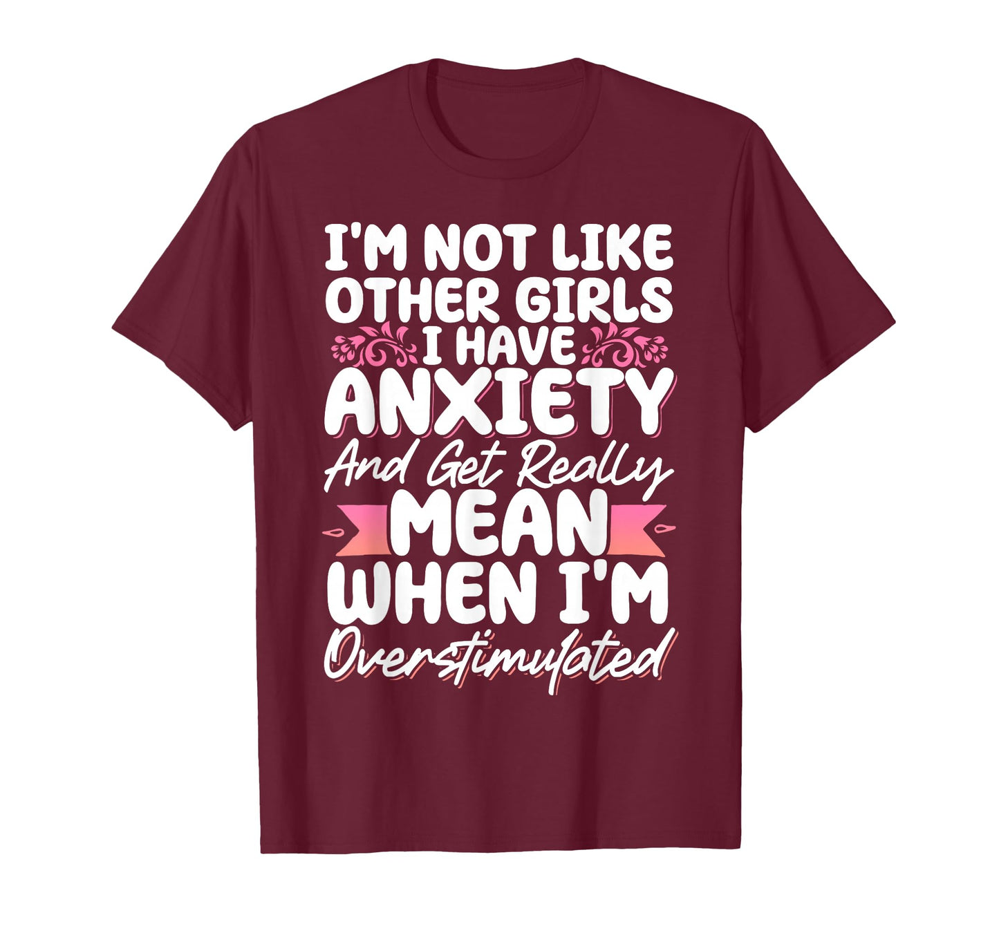 I'm Not Like Other Girls I Have Anxiety Mean Overstimulated T-Shirt