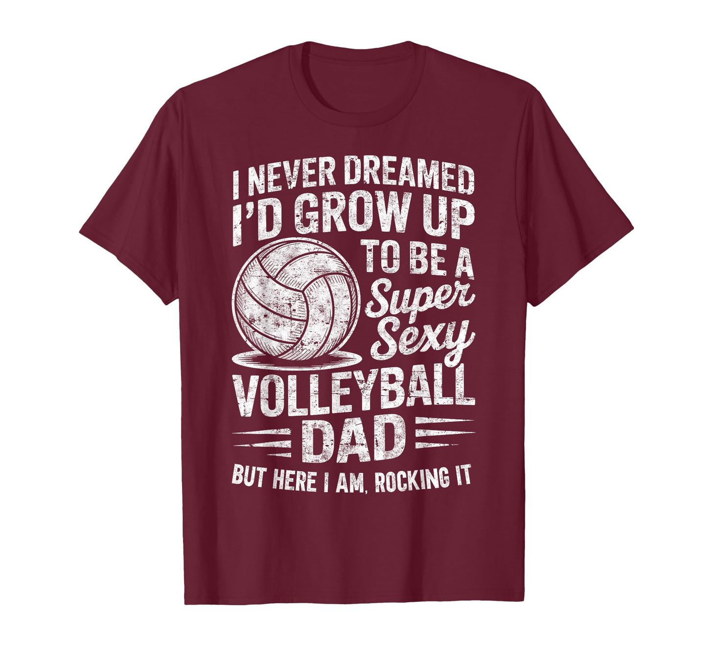 I Never Dreamed I’d Grow Up to Be Super Sexy Volleyball Dad T-Shirt