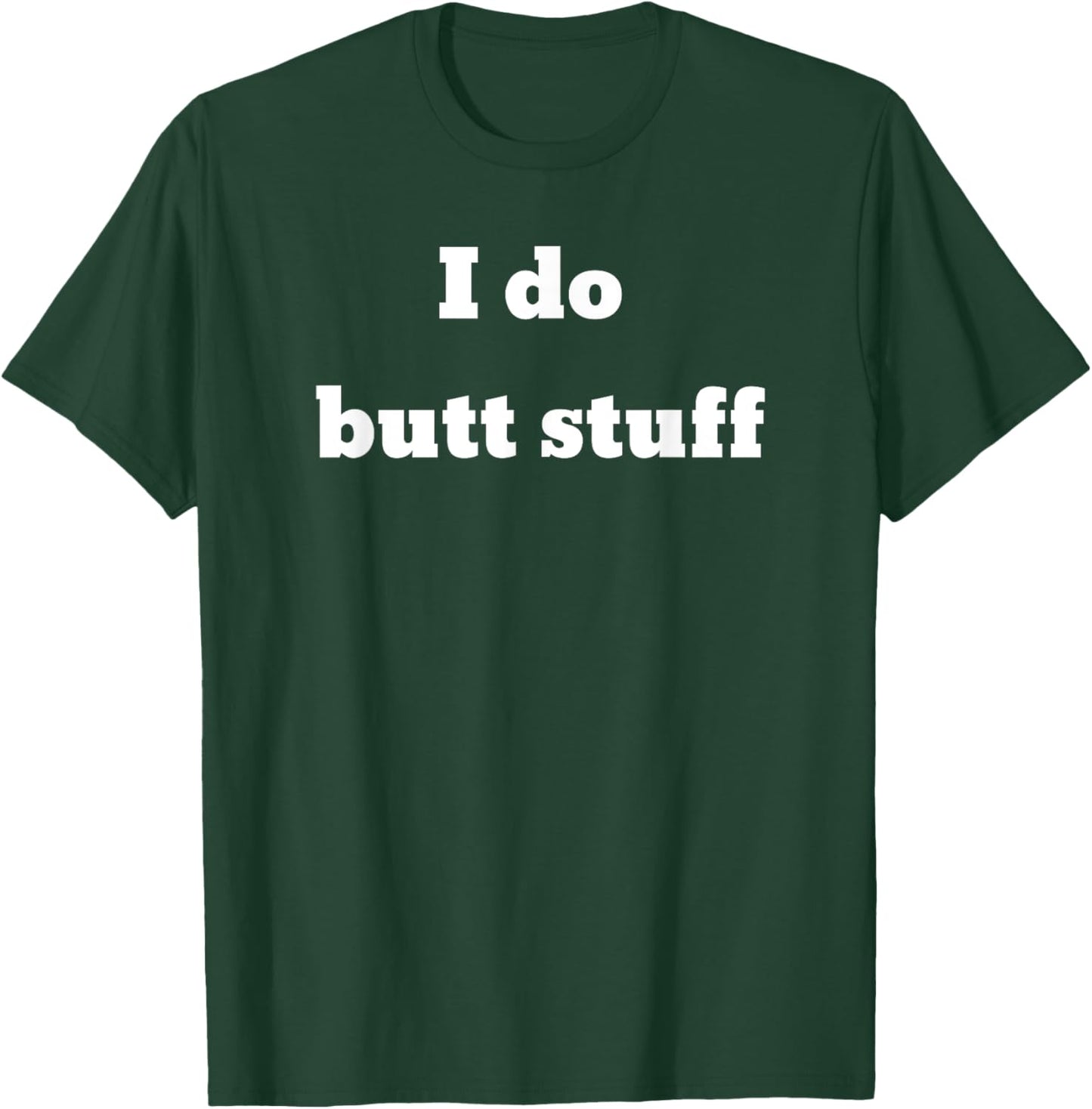 I do butt stuff T-Shirt - T-Shirt | Forest
