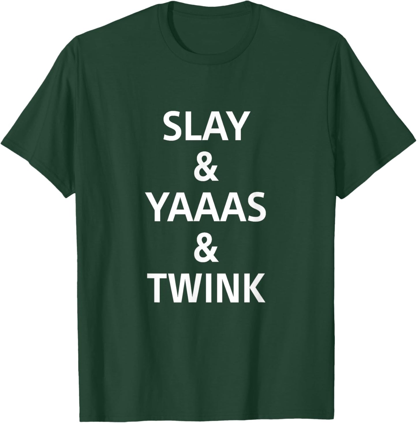 Slay & Yaaas &Twink Funny Apparel T-Shirt - T-Shirt | Forest