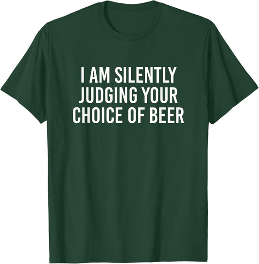 I Am Silently Judging Your Choice Of Beer T-Shirt - T-Shirt | Forest
