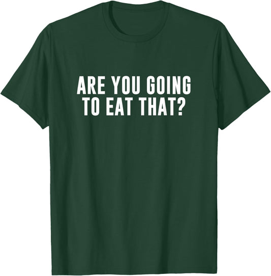 Are You Going to Eat That? T-Shirt - T-Shirt | Forest