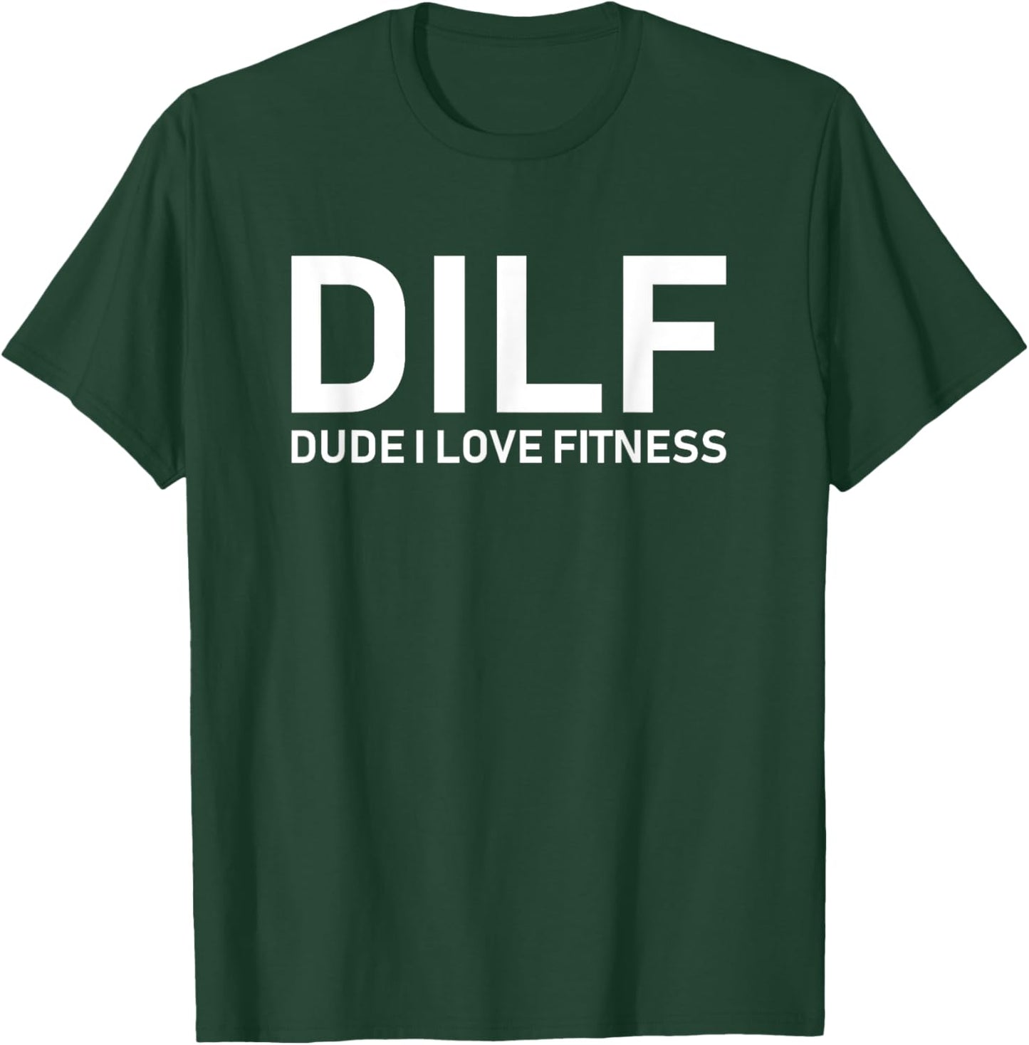 DILF - Dude I Love Fitness T-Shirt - T-Shirt | Forest