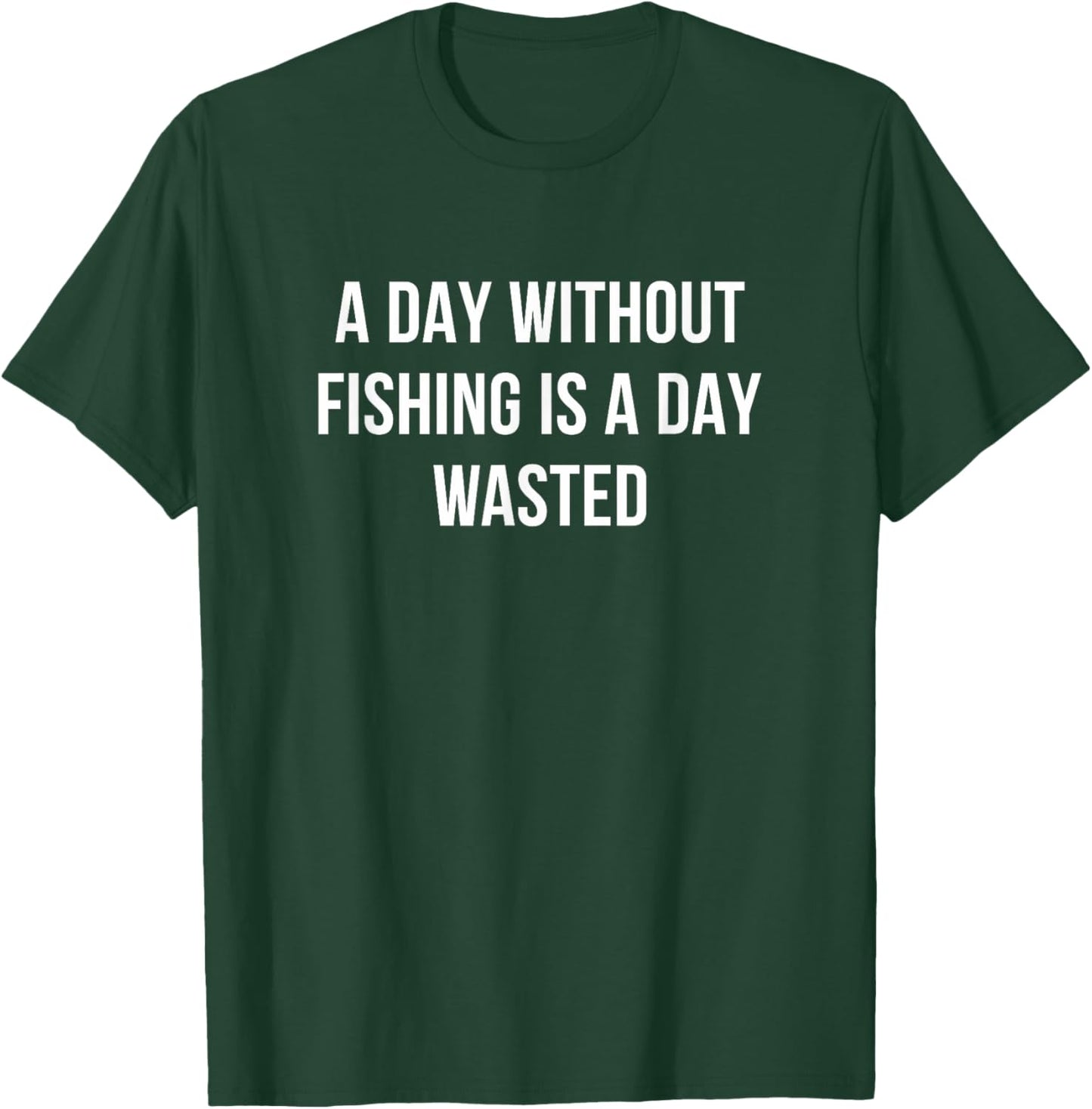 A Day Without Fishing Is A Day Wasted T-Shirt - T-Shirt | Forest