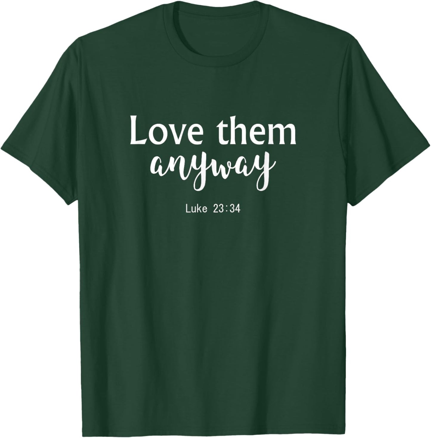 Love Them Anyway - Luke 23:34 - Christian Bible Verse Quote T-Shirt - T-Shirt | Forest