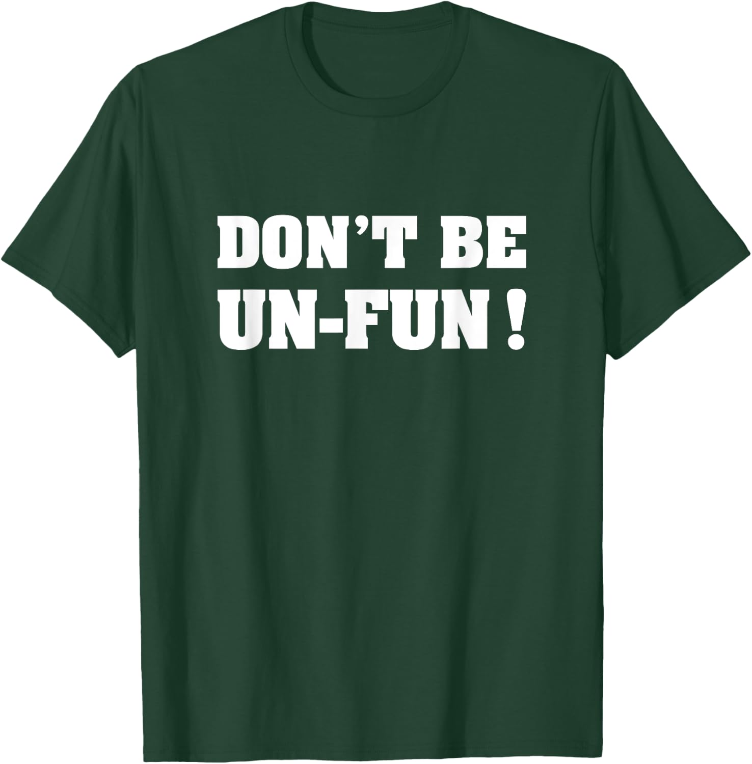 Don't Be Un-Fun! Motivational Positive Message Funny Saying T-Shirt - T-Shirt | Forest