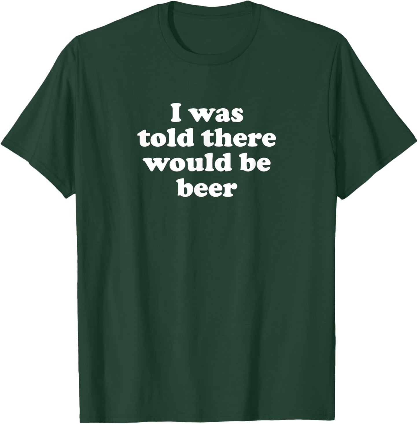 I Was Told There Would Be Beer T-Shirt - T-Shirt | Forest