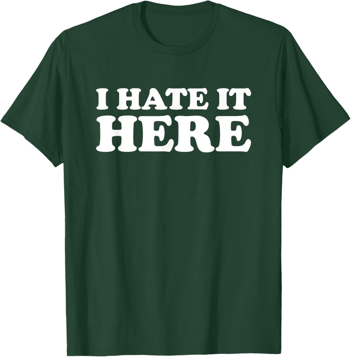 I Hate It Here T-Shirt - T-Shirt | Forest