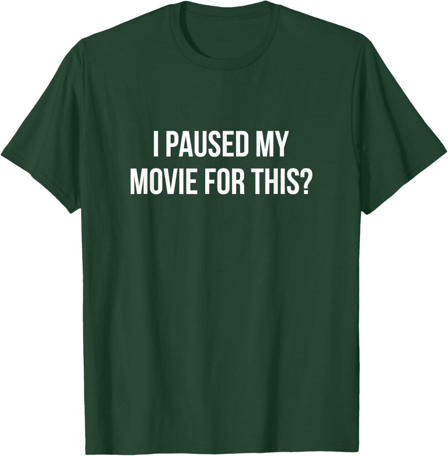 I Paused My Movie For This? T-Shirt - T-Shirt | Forest