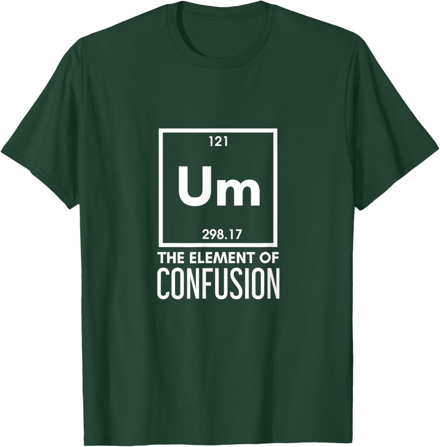 Um The Element Of Confusion Periodic Table Funny Sarcastic T-Shirt - T-Shirt | Forest