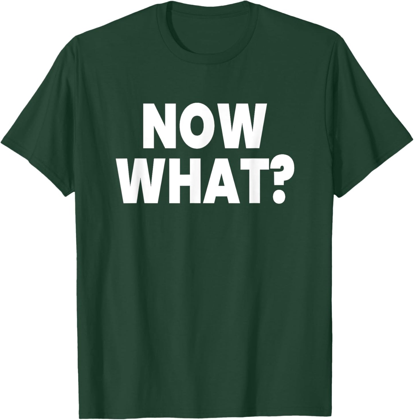 Now What? T-Shirt - T-Shirt | Forest