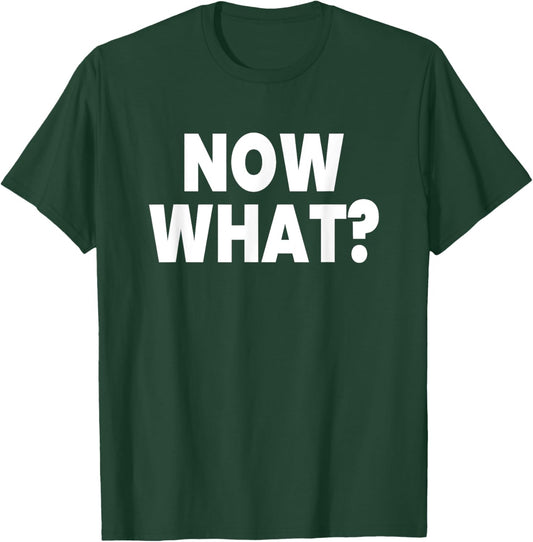 Now What? T-Shirt - T-Shirt | Forest
