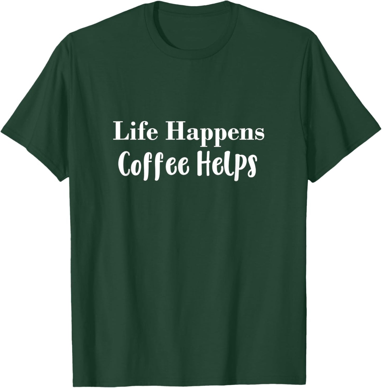 Life Happens Coffee Helps T-Shirt - T-Shirt | Forest