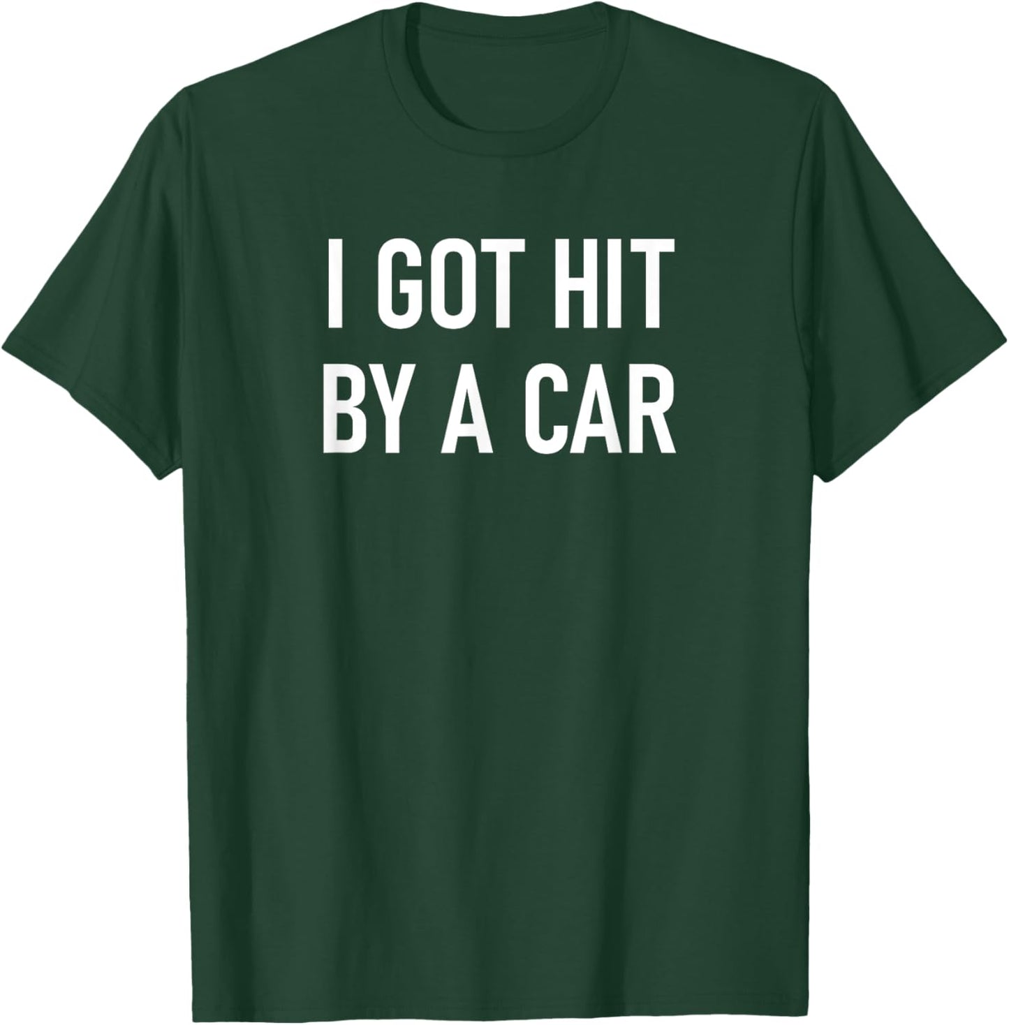 I Got Hit By A Car, Funny, Jokes, Sarcastic T-Shirt - T-Shirt | Forest