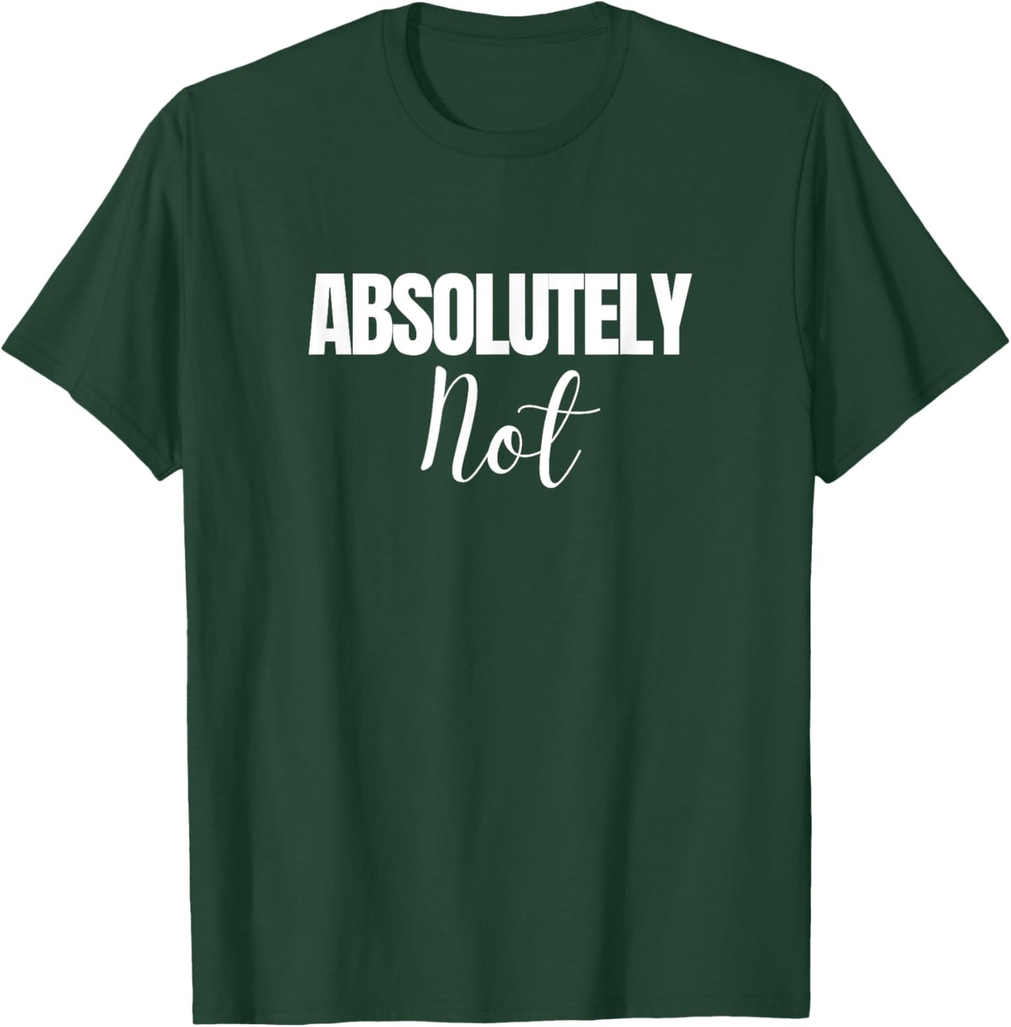 Absolutely Not Funny Saying T-Shirt - T-Shirt | Forest