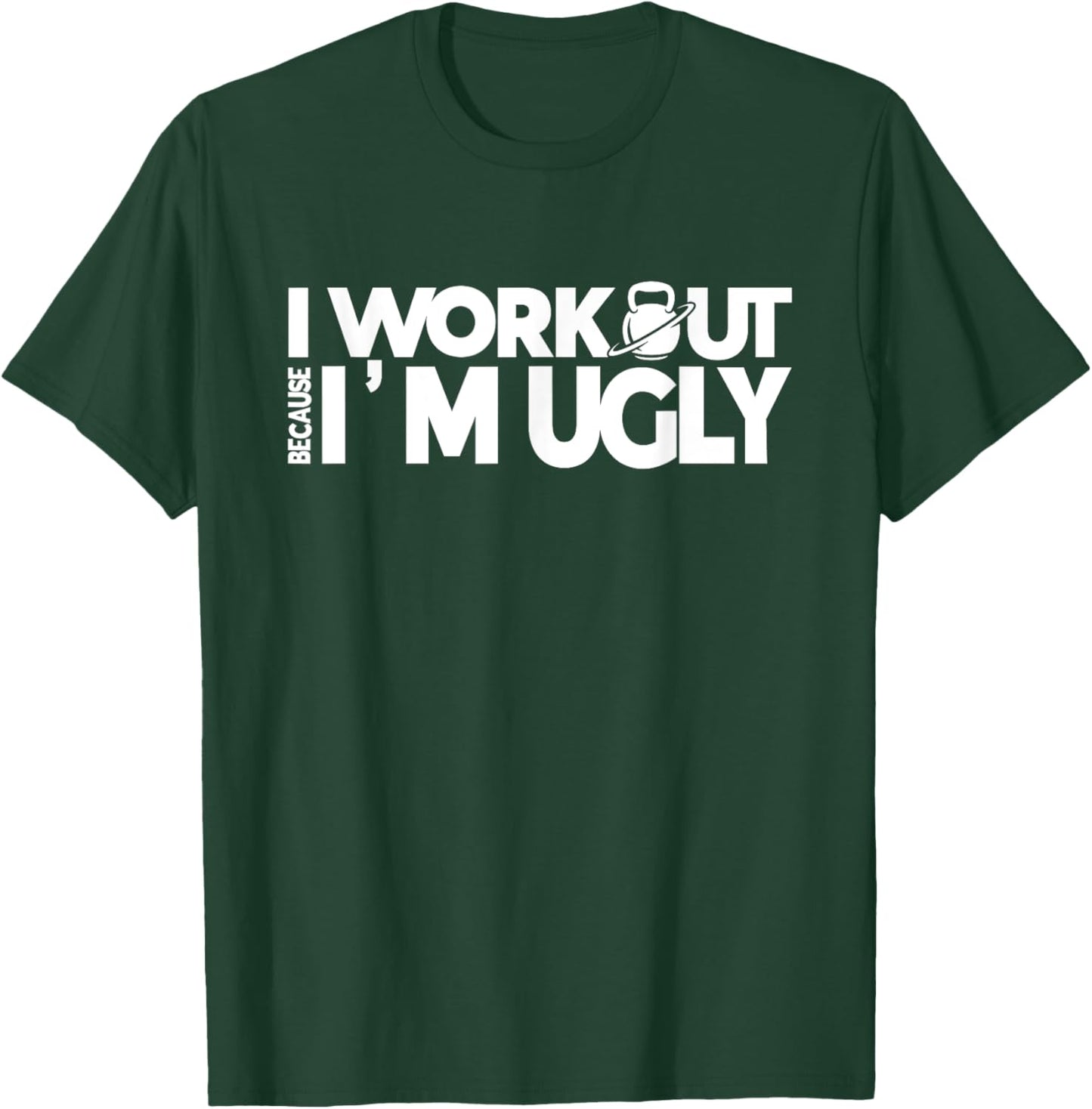 I Workout Because I'm Ugly Gym Quote Fitness T-Shirt - T-Shirt | Forest