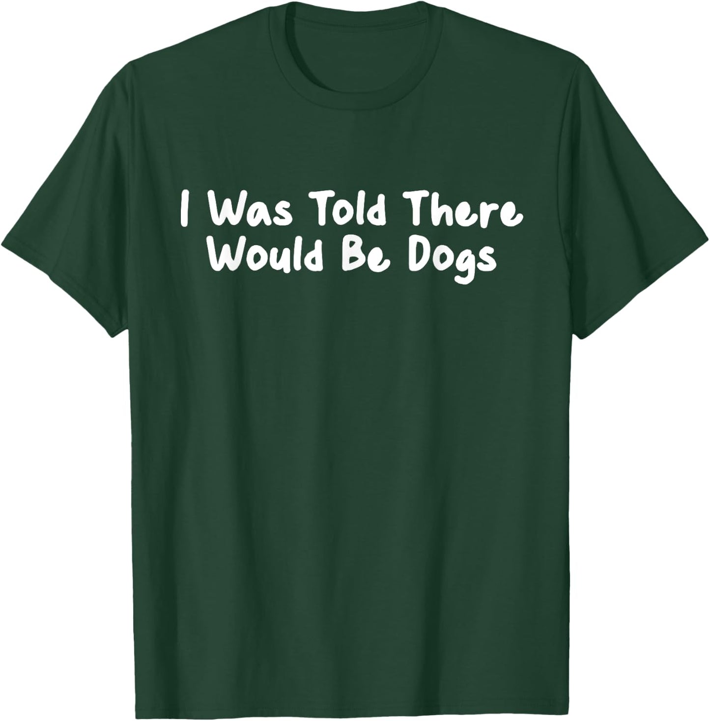 Funny I Was Told There Would Be Dogs Mom Puppy Love T-Shirt - T-Shirt | Forest