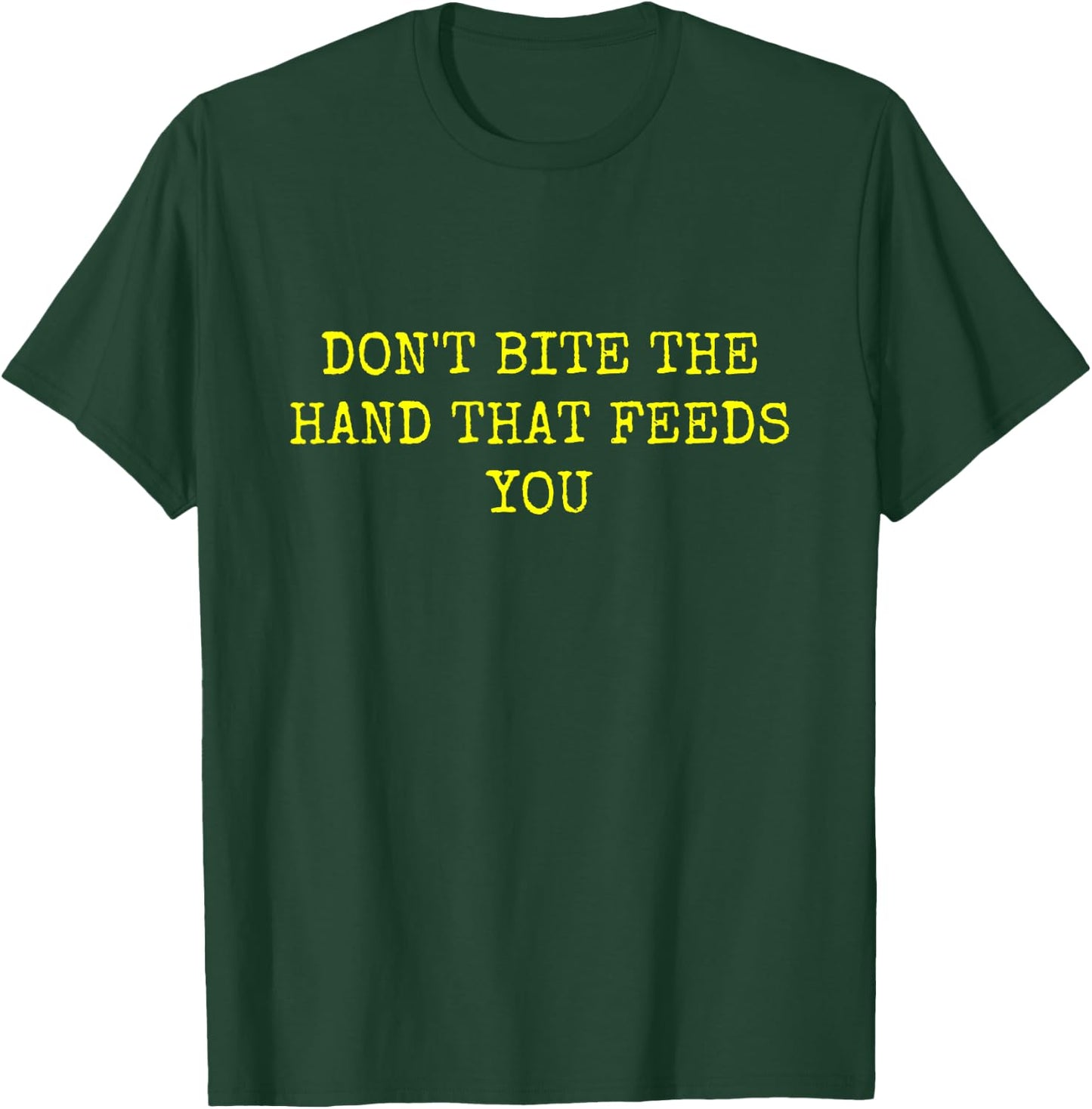 Don't Bite the Hand That Feeds You T-Shirt - T-Shirt | Forest