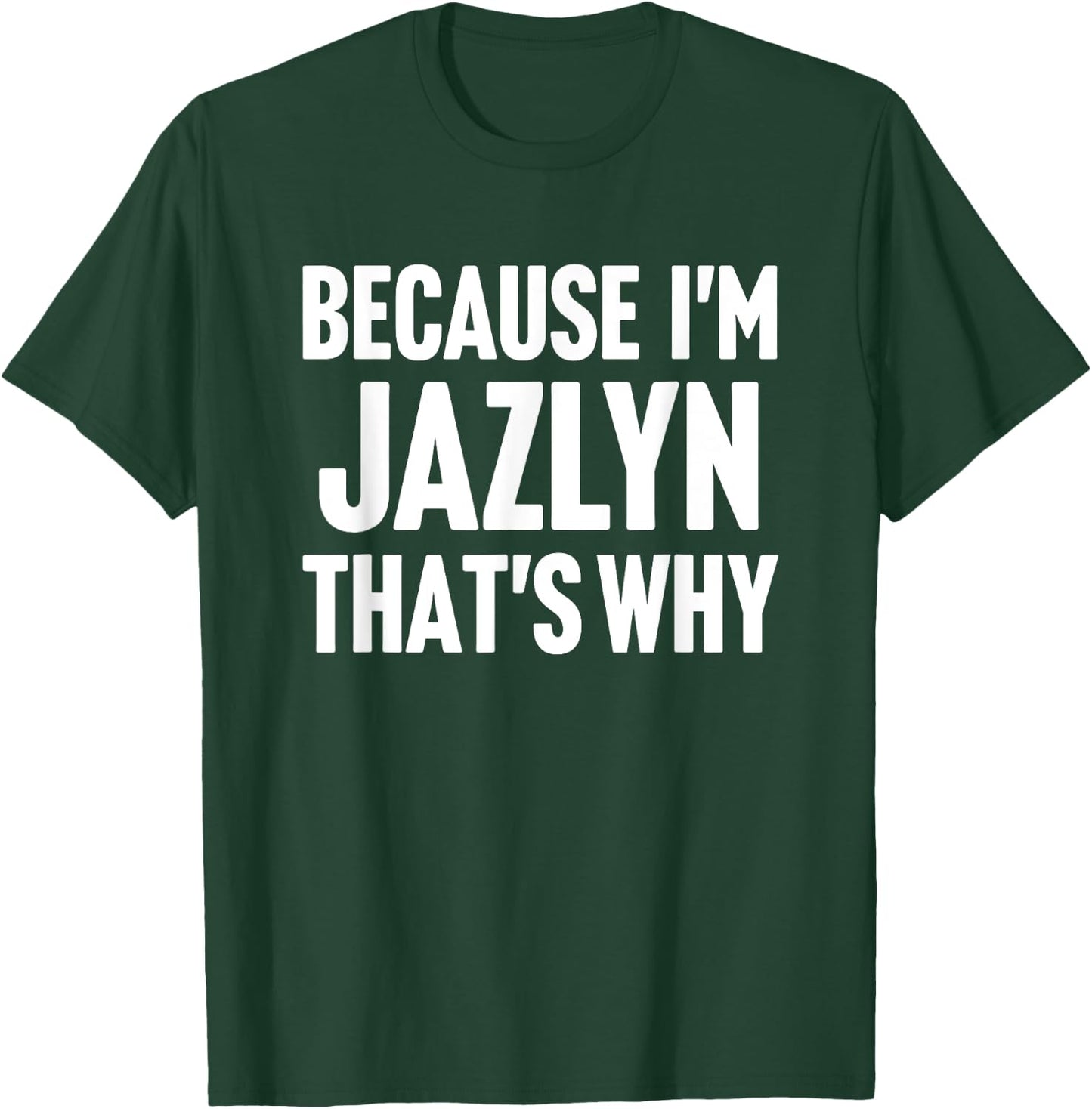 Because I'm Jazlyn That's Why Am Personalized Name T-Shirt - T-Shirt | Forest