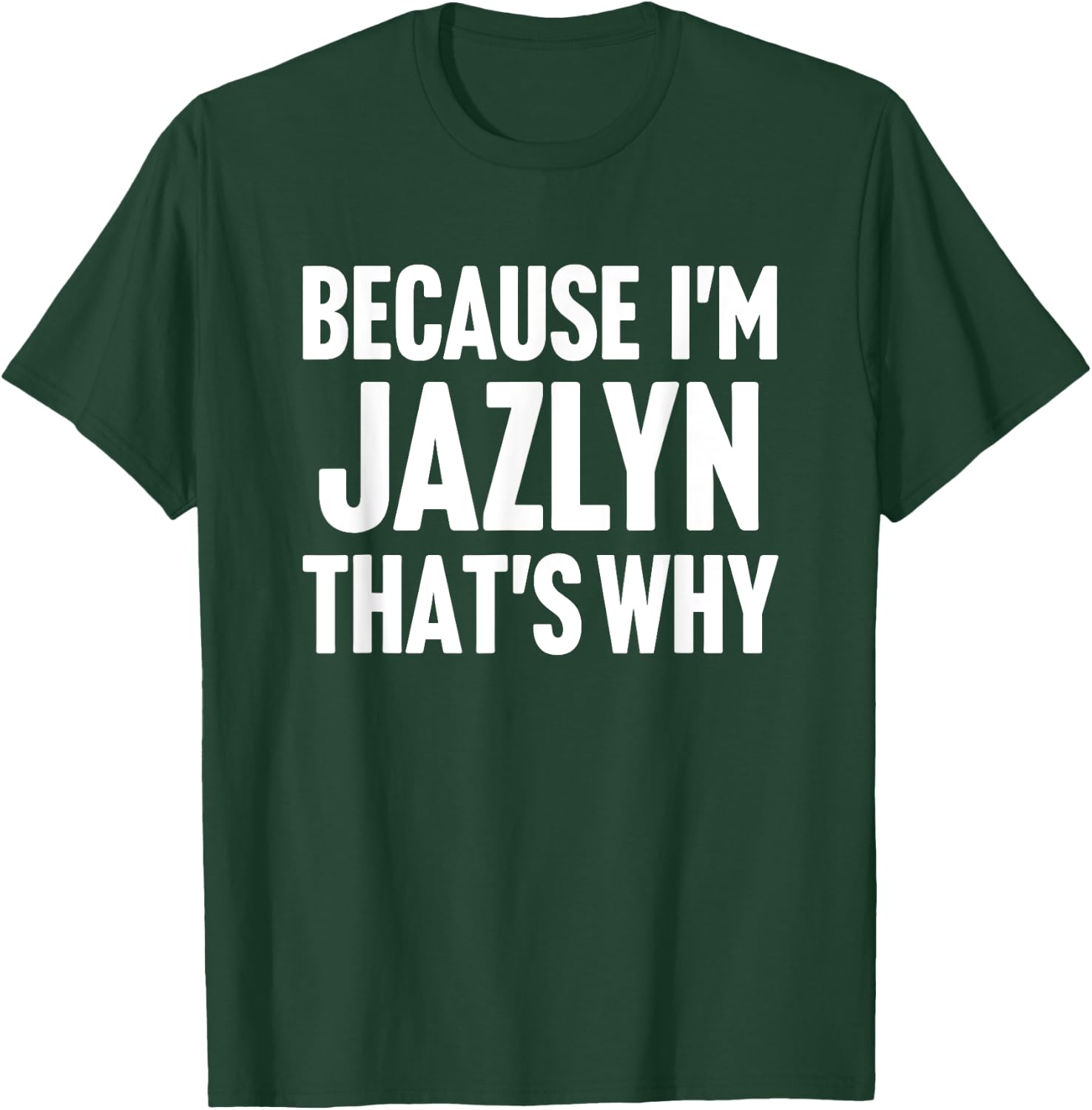 Because I'm Jazlyn That's Why Am Personalized Name T-Shirt - T-Shirt | Forest