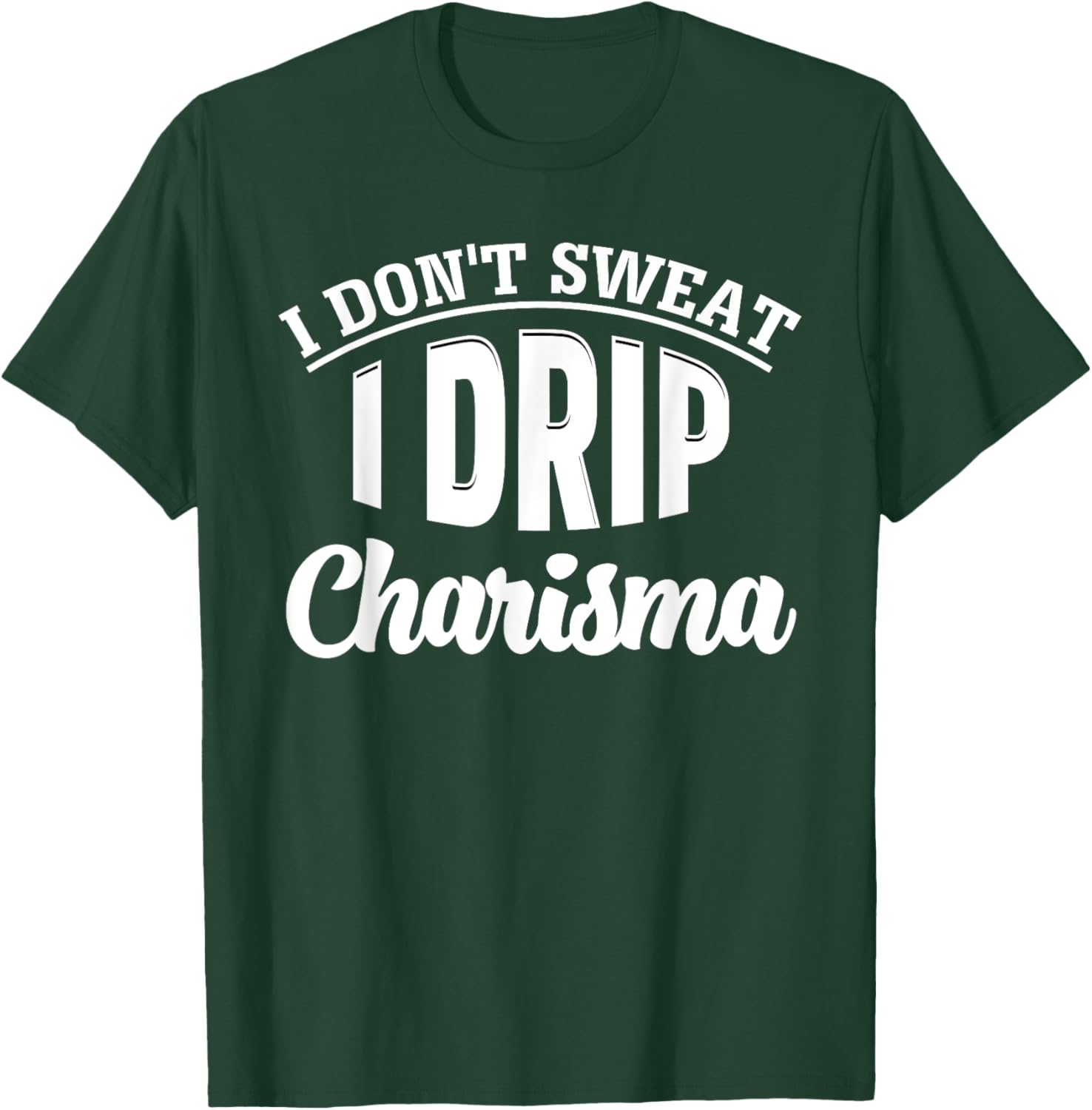I Don't Sweat I Drip Charisma Burning Calories Fitness Humor T-Shirt - T-Shirt | Forest