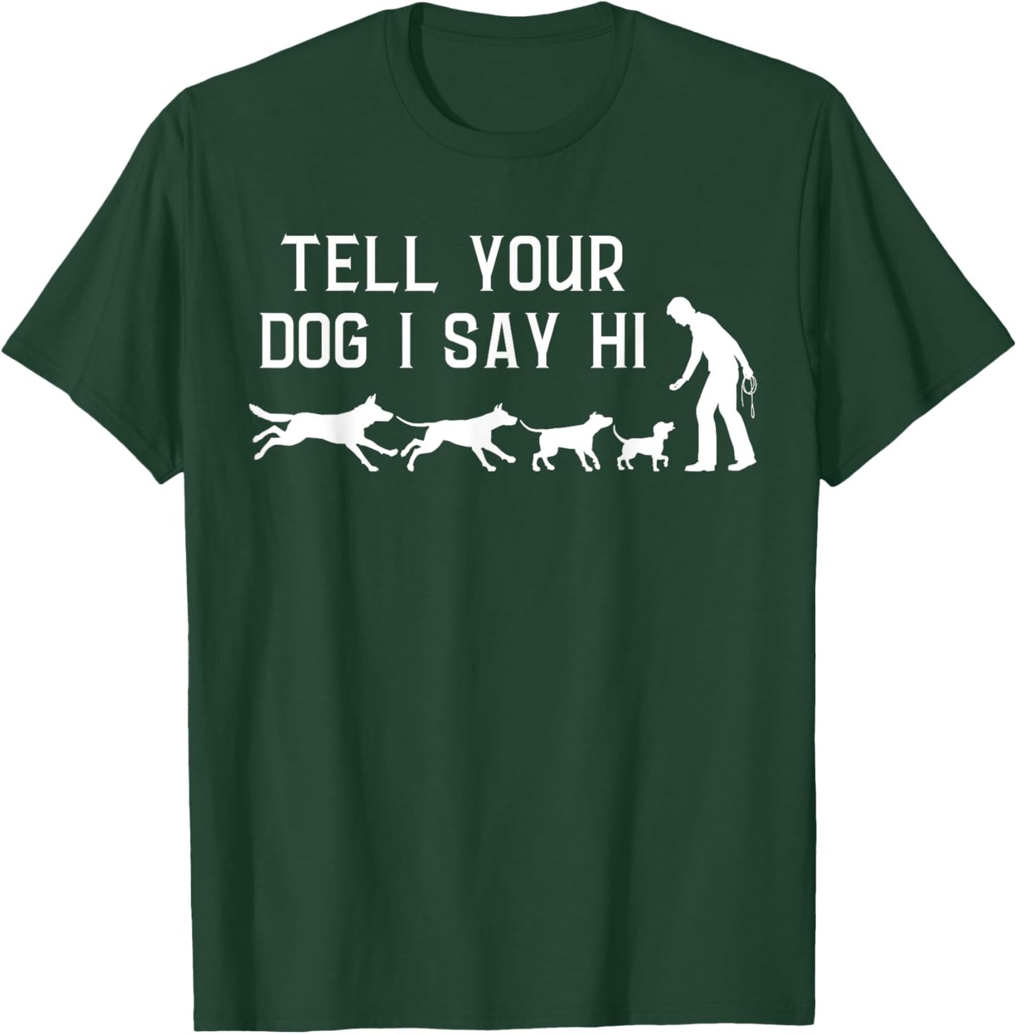 Tell your Dog I Say Hi, Funny Humor Puppy Pet Lover T-Shirt - T-Shirt | Forest