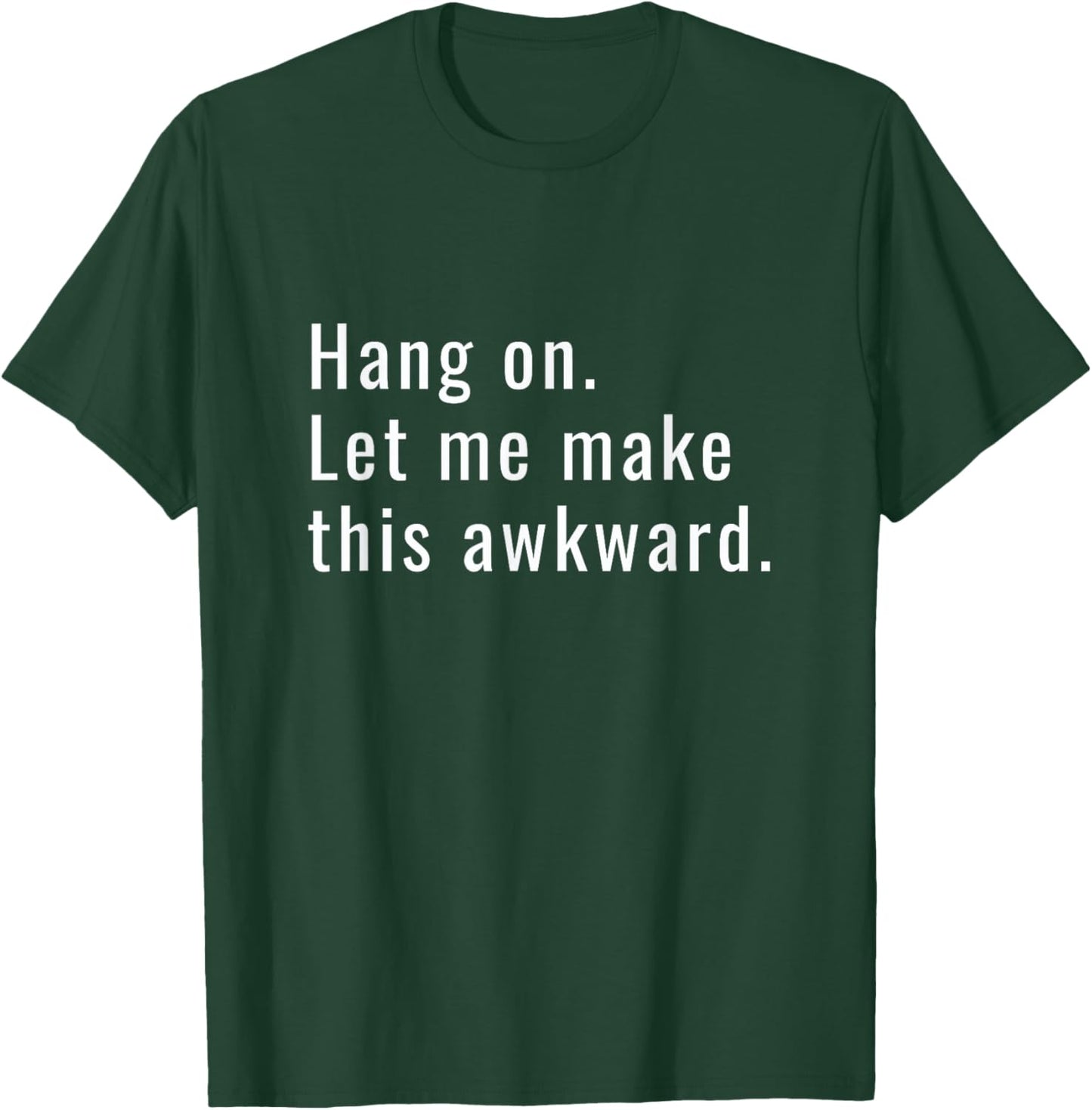 Hang on Let Me Make This Awkward Funny Socially Weird T-Shirt - T-Shirt | Forest