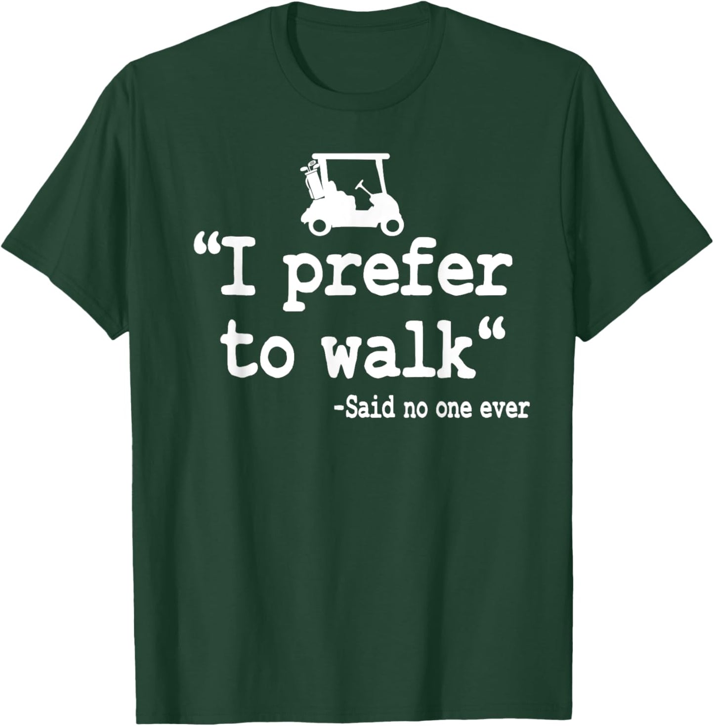 I Prefer To Walk Quote Golf Cart Driving Humor Funny Golfing T-Shirt - T-Shirt | Forest