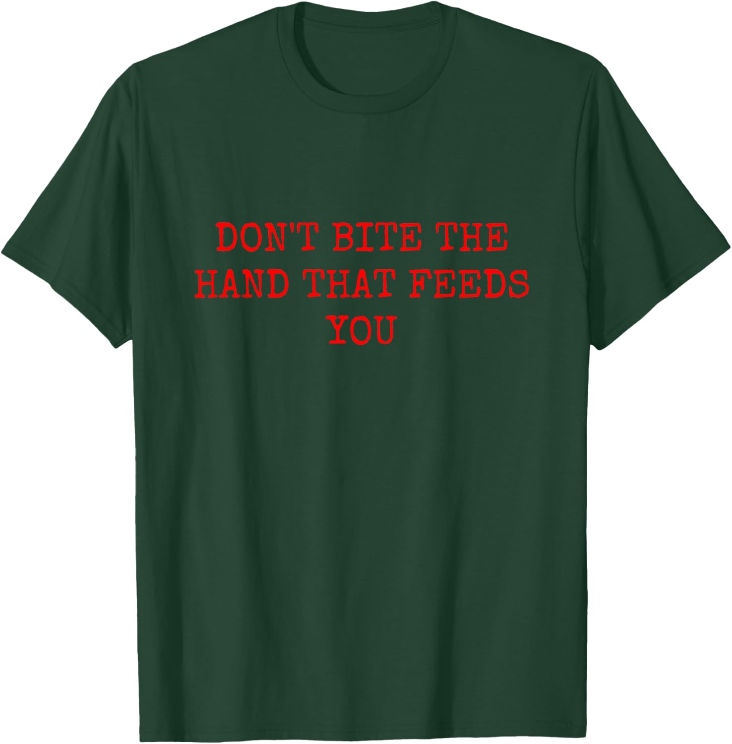 Don't Bite the Hand That Feeds You T-Shirt - T-Shirt | Forest