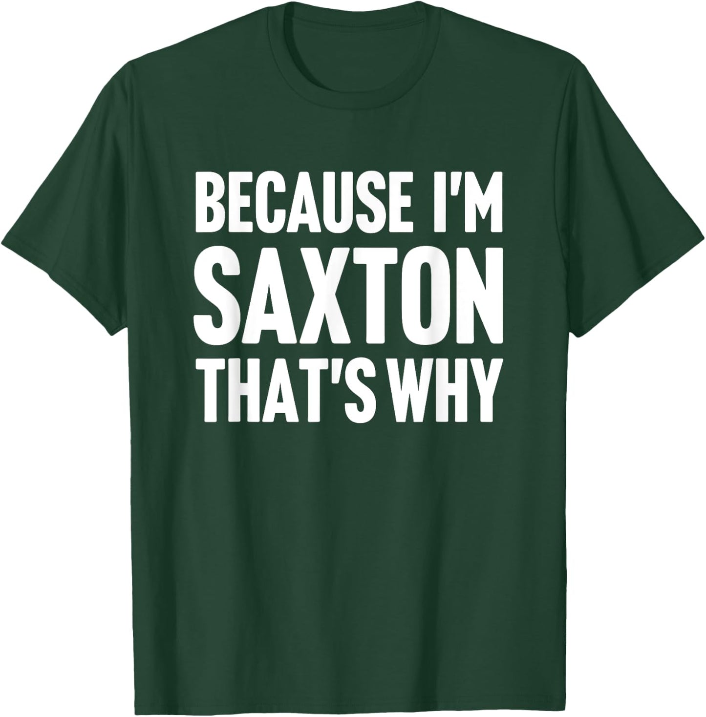 Because I'm Saxton That's Why Am Personalized Name T-Shirt - T-Shirt | Forest