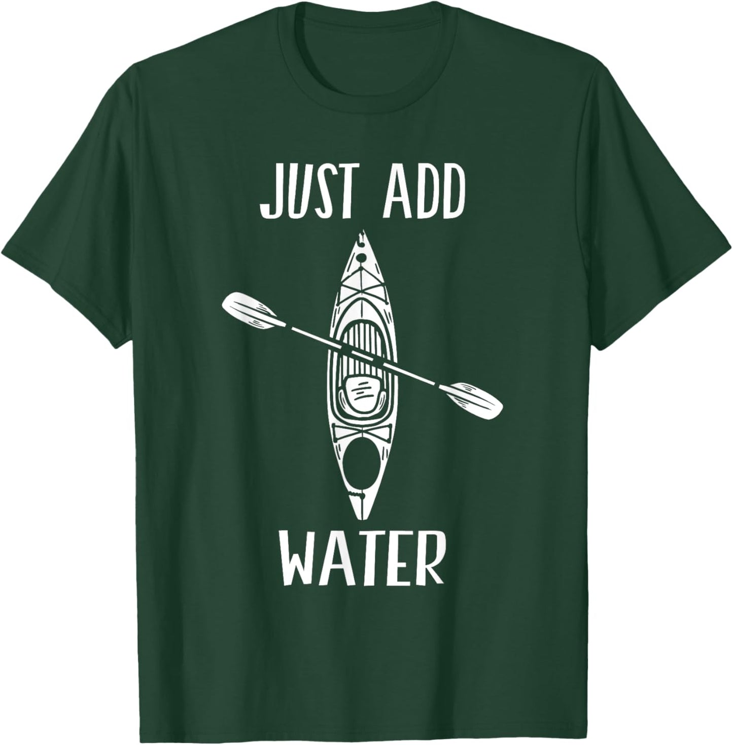 Just Add Water - Funny Kayak Kayaking Kayaker Small T-Shirt - T-Shirt | Forest