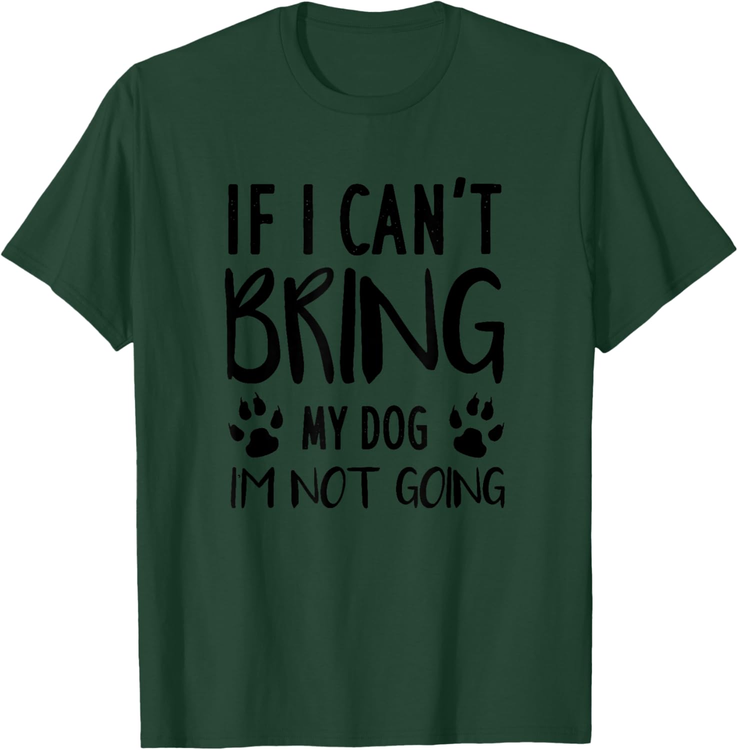 Funny Dog, If I Can't Bring My Dog I'm Not Going, Dog Lovers T-Shirt - T-Shirt | Forest
