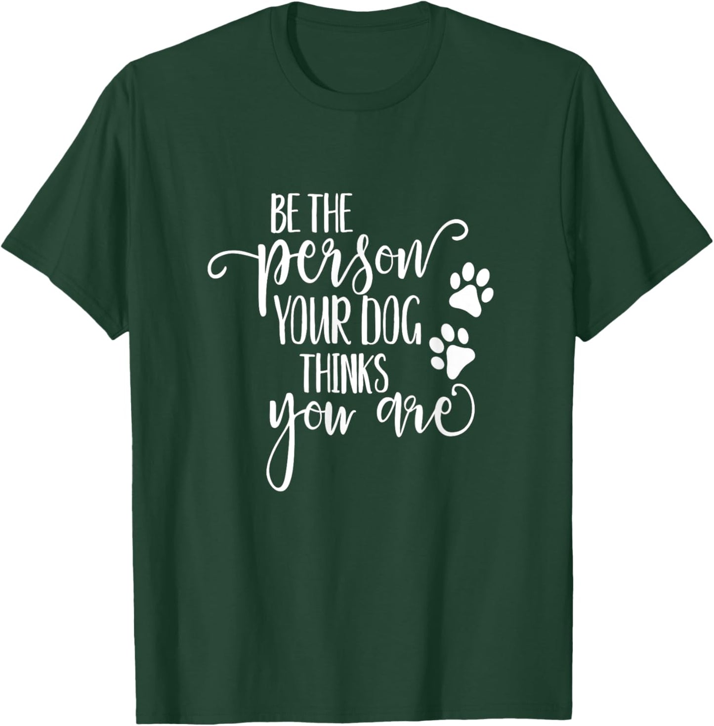 Be The Person Your Dog Thinks You Are paws funny dog lover Men Women Kids T-Shirt - T-Shirt | Forest