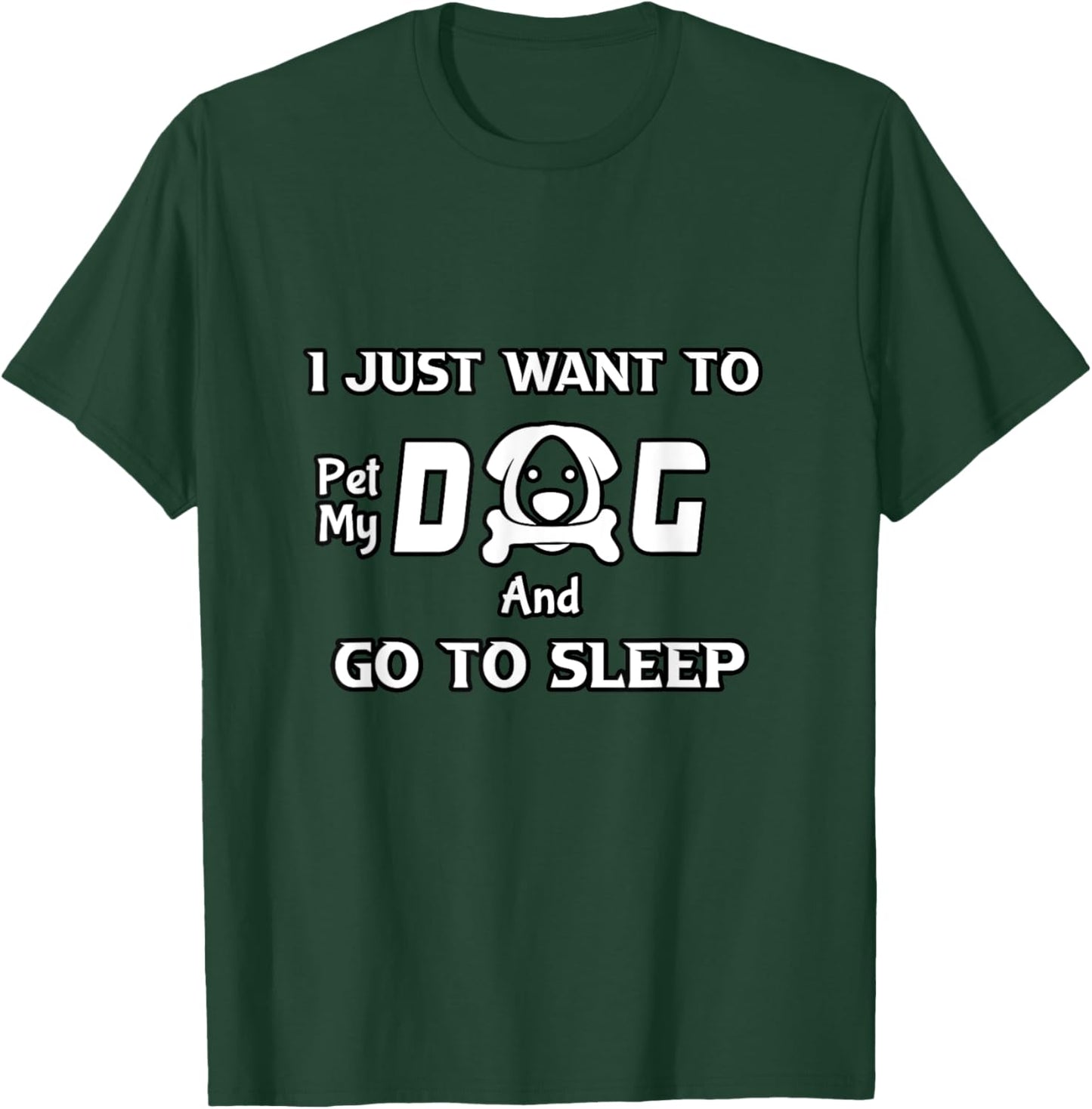 I just want to pet my dog and go to sleep,funny dogs quotes T-Shirt - T-Shirt | Forest