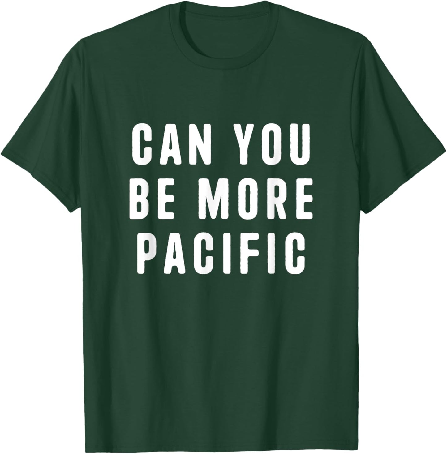 Can You Be More Pacific Funny Saying Sarcastic Novelty T-Shirt - T-Shirt | Forest